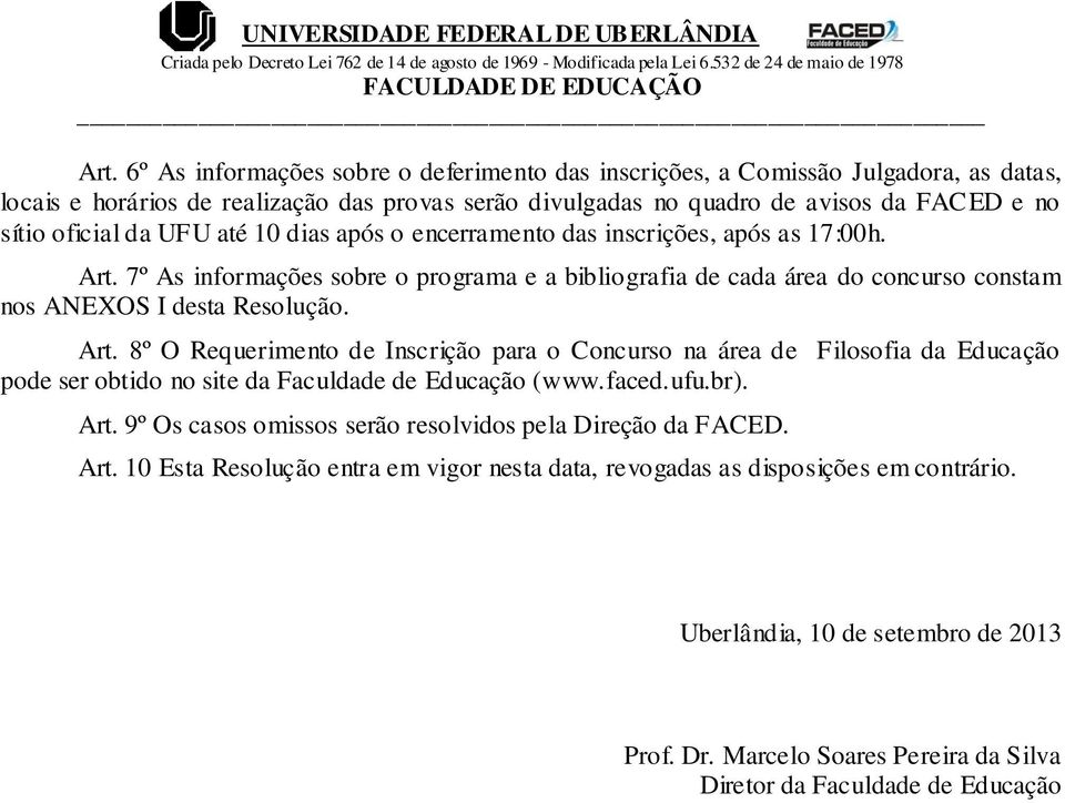 7º As informações sobre o programa e a bibliografia de cada área do concurso constam nos ANEXOS I desta Resolução. Art.