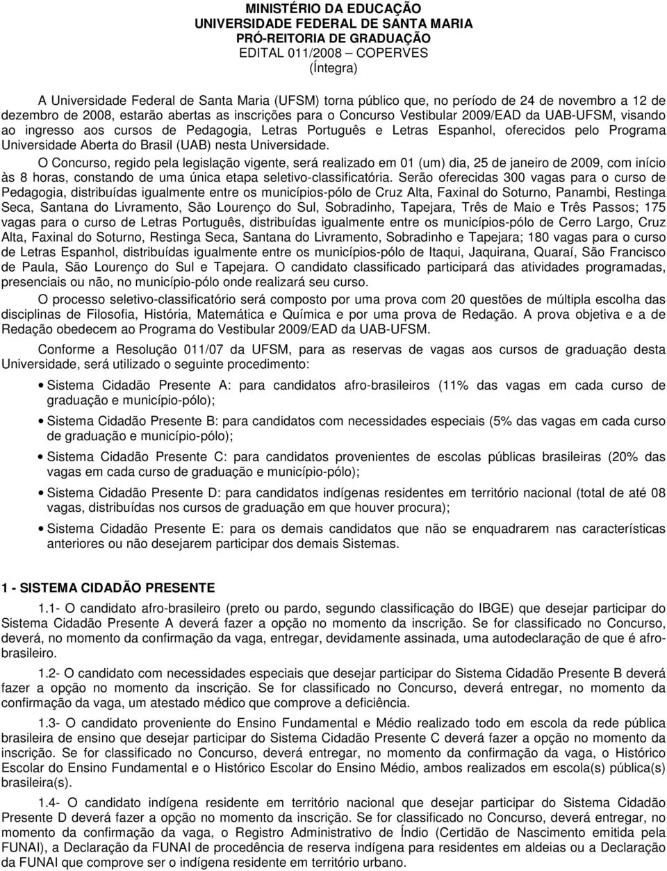 Espanhol, oferecidos pelo Programa Universidade Aberta do Brasil (UAB) nesta Universidade.