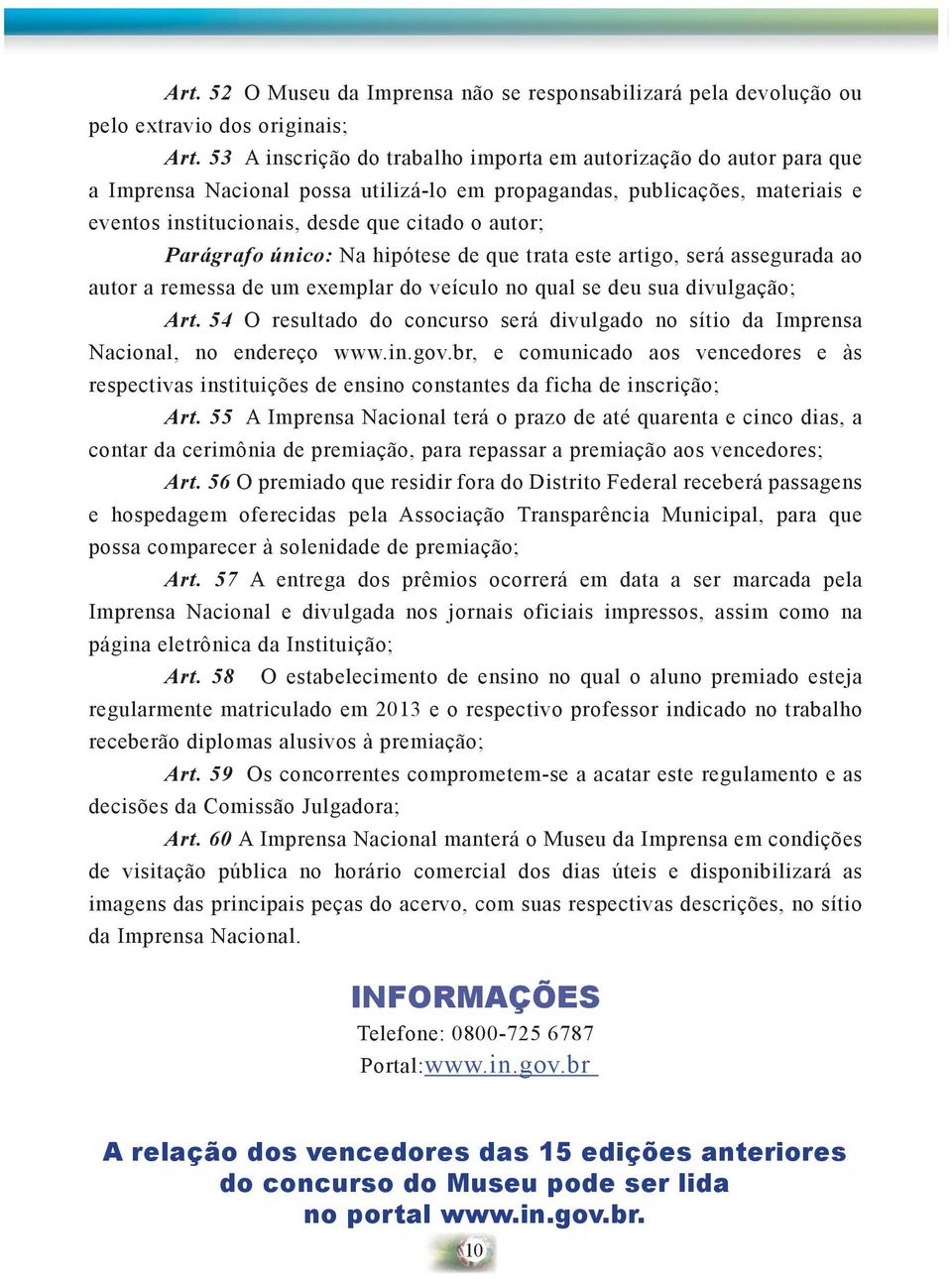 Parágrafo único: Na hipótese de que trata este artigo, será assegurada ao autor a remessa de um exemplar do veículo no qual se deu sua divulgação; Art.