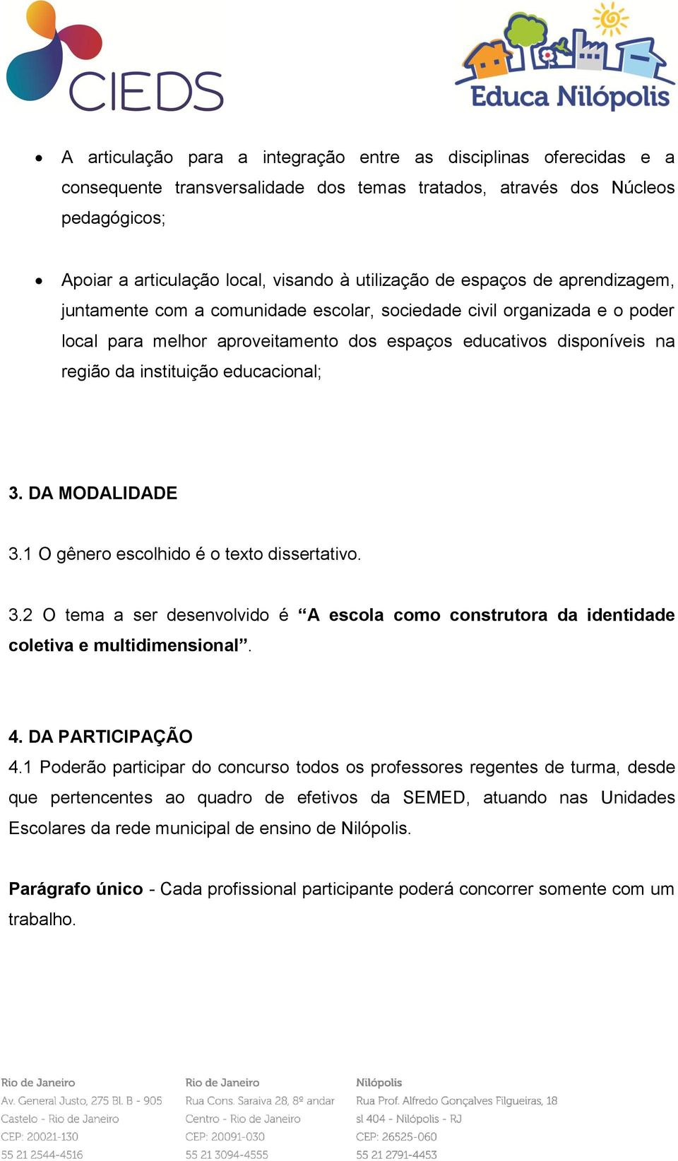 educacional; 3. DA MODALIDADE 3.1 O gênero escolhido é o texto dissertativo. 3.2 O tema a ser desenvolvido é A escola como construtora da identidade coletiva e multidimensional. 4. DA PARTICIPAÇÃO 4.