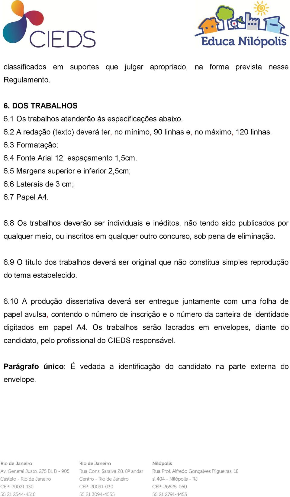 6.9 O título dos trabalhos deverá ser original que não constitua simples reprodução do tema estabelecido. 6.