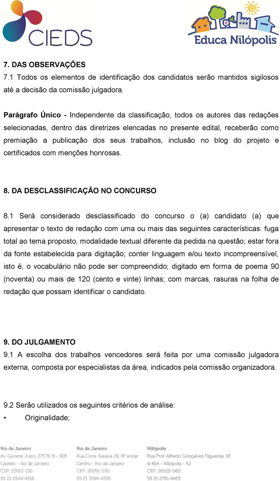 trabalhos, inclusão no blog do projeto e certificados com menções honrosas. 8. DA DESCLASSIFICAÇÃO NO CONCURSO 8.