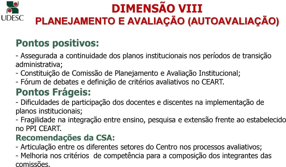 - Dificuldades de participação dos docentes e discentes na implementação de planos institucionais; - Fragilidade na integração entre ensino, pesquisa e extensão frente