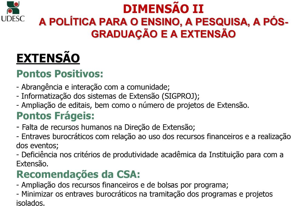 - Falta de recursos humanos na Direção de Extensão; - Entraves burocráticos com relação ao uso dos recursos financeiros e a realização dos eventos; - Deficiência