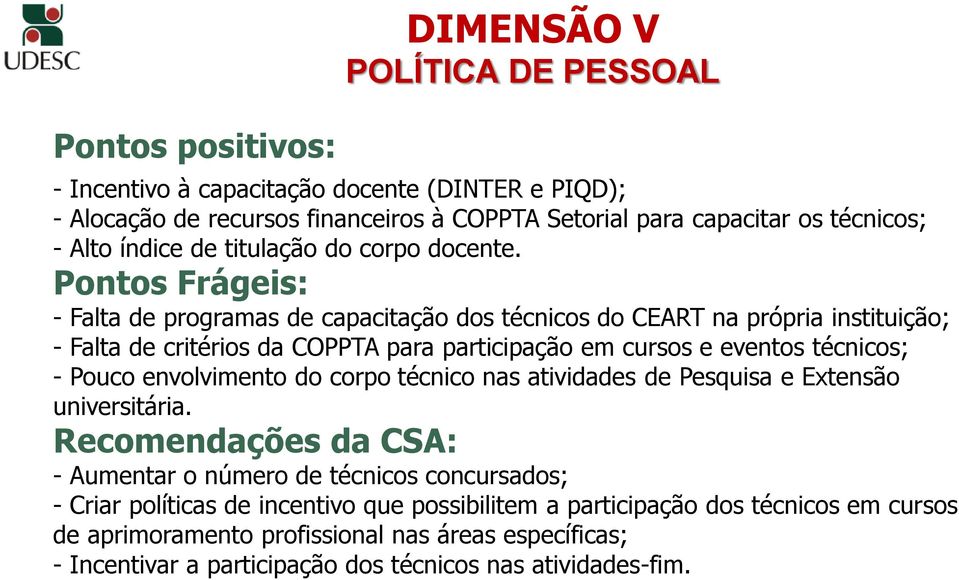 - Falta de programas de capacitação dos técnicos do CEART na própria instituição; - Falta de critérios da COPPTA para participação em cursos e eventos técnicos; - Pouco