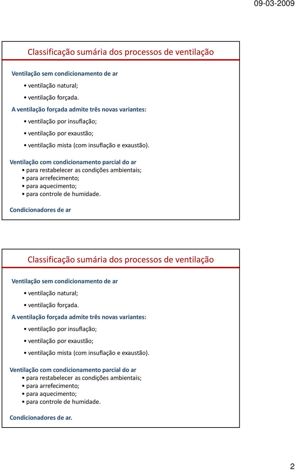 Ventilação com condicionamento parcial do ar para restabelecer as condições ambientais; para arrefecimento; para aquecimento; para controle de humidade.