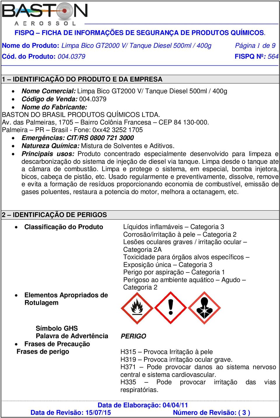 Palmeira PR Brasil - Fone: 0xx42 3252 1705 Emergências: CIT/RS 0800 721 3000 Natureza Química: Mistura de Solventes e Aditivos.