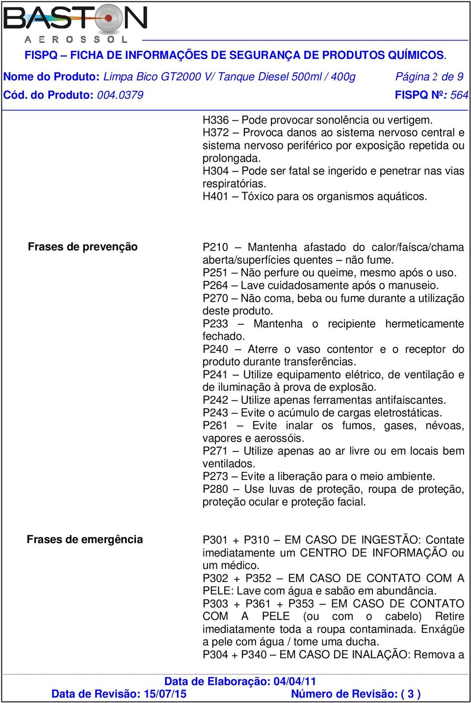 H401 Tóxico para os organismos aquáticos. Frases de prevenção P210 Mantenha afastado do calor/faísca/chama aberta/superfícies quentes não fume. P251 Não perfure ou queime, mesmo após o uso.