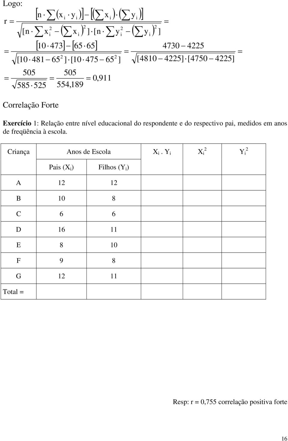 educaconal do respondente e do respectvo pa, meddos em anos de freqüênca à escola. Crança Anos de Escola X.