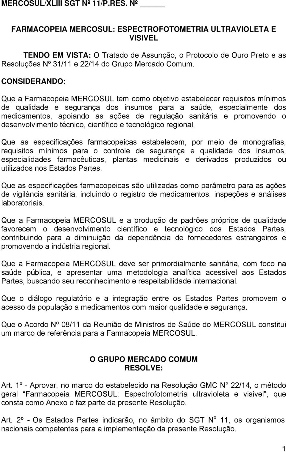 CONSIDERANDO: Que a Farmacopeia MERCOSUL tem como objetivo estabelecer requisitos mínimos de qualidade e segurança dos insumos para a saúde, especialmente dos medicamentos, apoiando as ações de