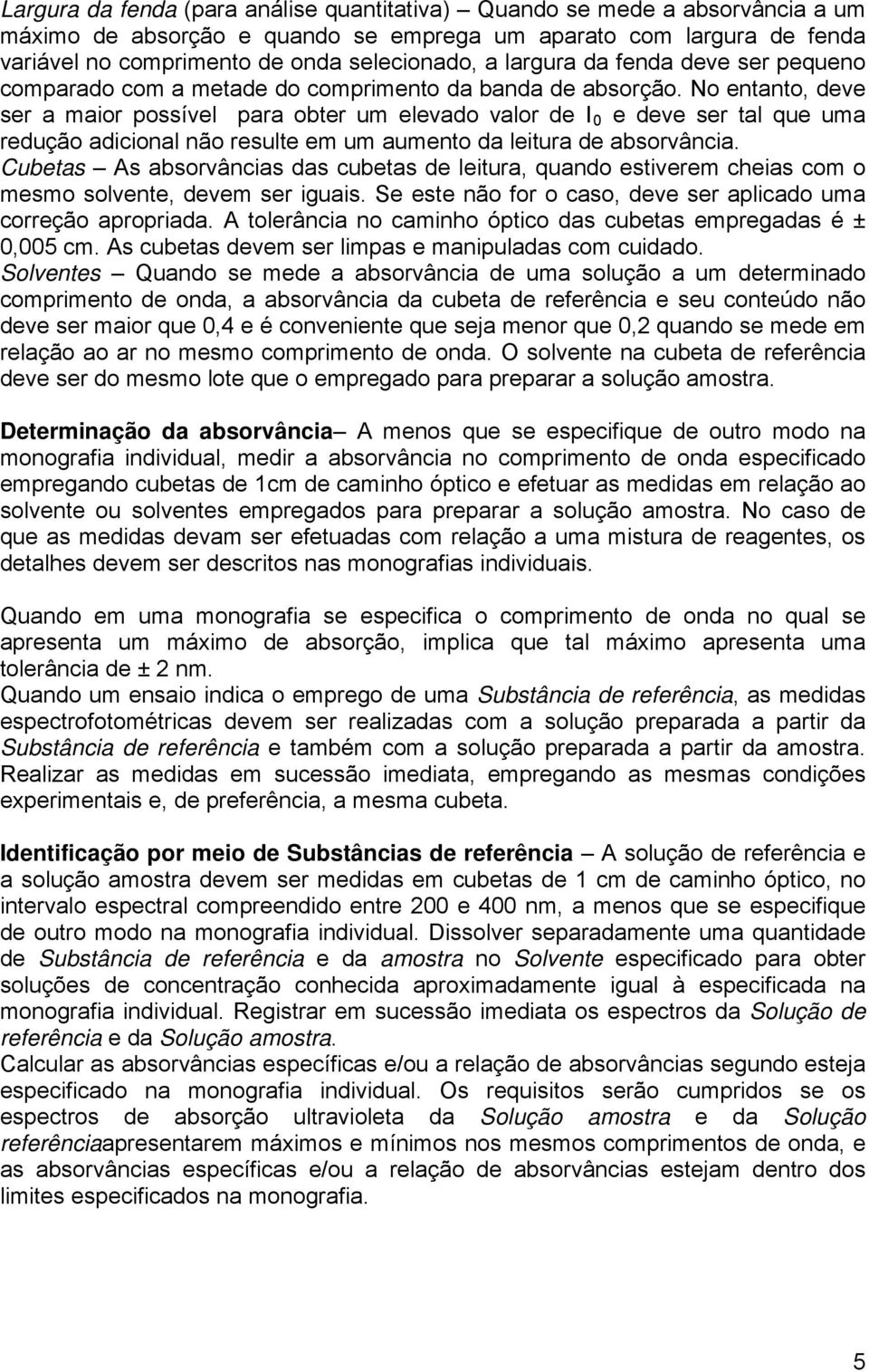 No entanto, deve ser a maior possível para obter um elevado valor de I 0 e deve ser tal que uma redução adicional não resulte em um aumento da leitura de absorvância.