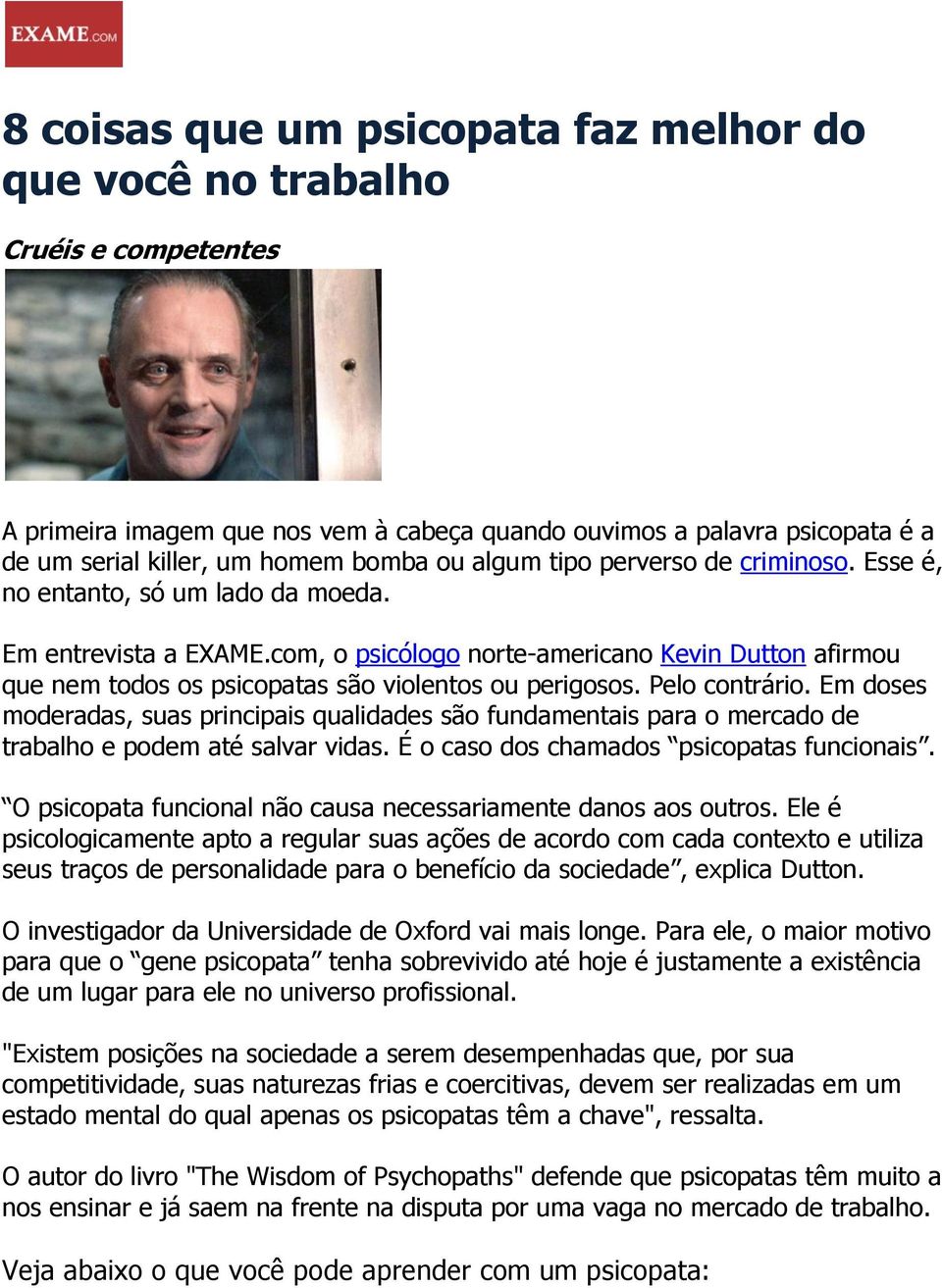 com, o psicólogo norte-americano Kevin Dutton afirmou que nem todos os psicopatas são violentos ou perigosos. Pelo contrário.