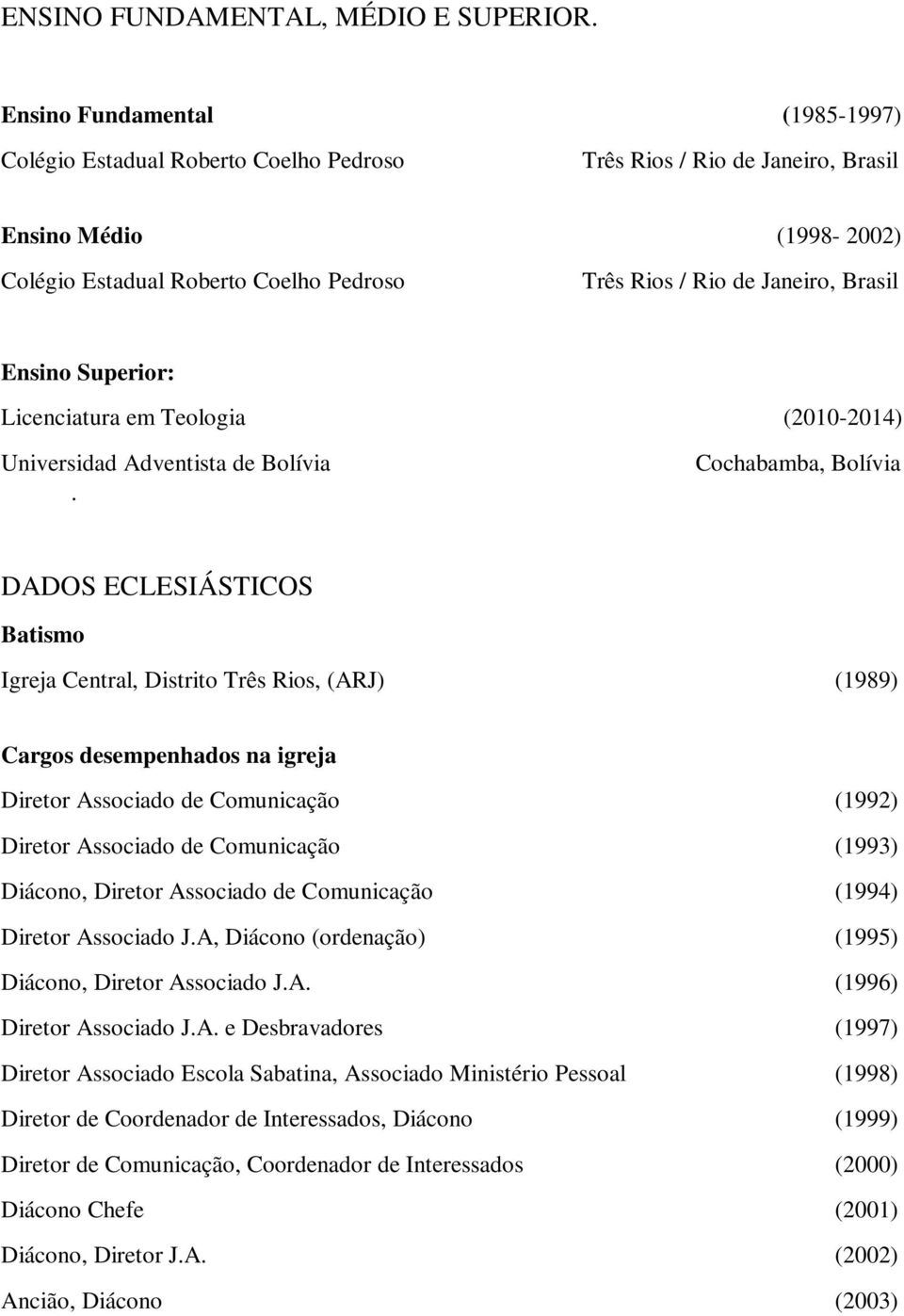 Brasil Ensino Superior: Licenciatura em Teologia (2010-2014) Universidad Adventista de Bolívia.