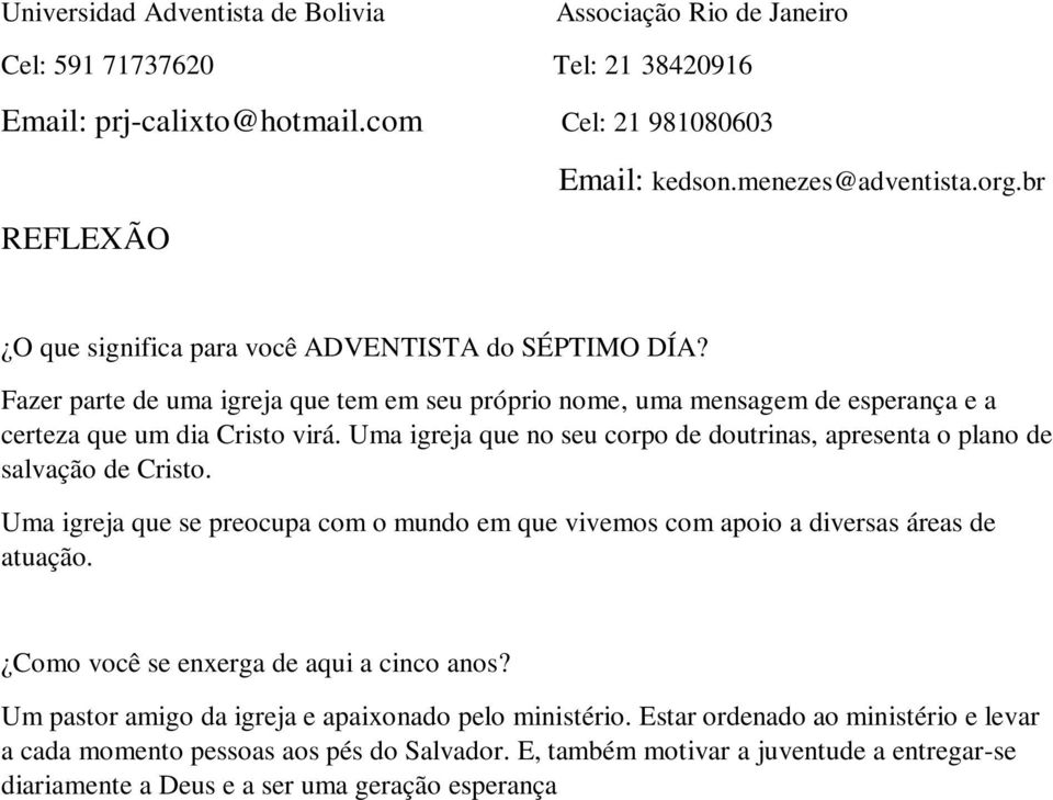 Uma igreja que no seu corpo de doutrinas, apresenta o plano de salvação de Cristo. Uma igreja que se preocupa com o mundo em que vivemos com apoio a diversas áreas de atuação.