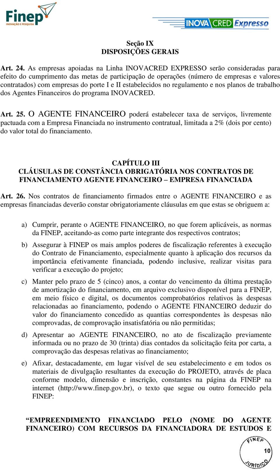 I e II estabelecidos no regulamento e nos planos de trabalho dos Agentes Financeiros do programa INOVACRED. Art. 25.