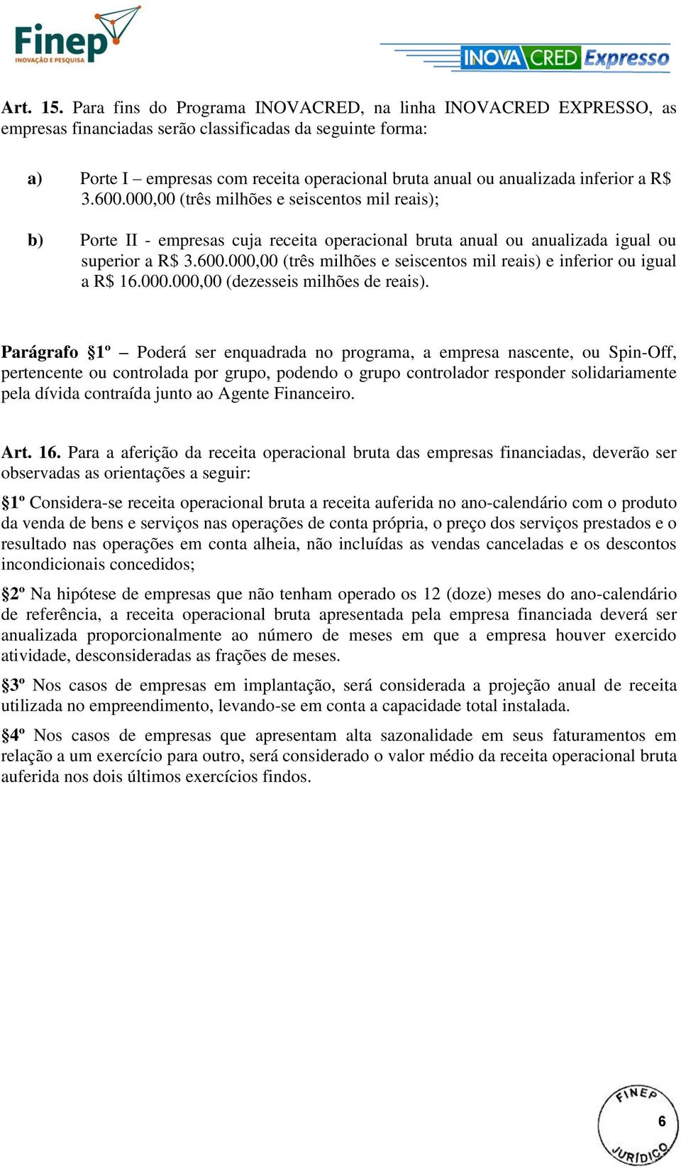 inferior a R$ 3.600.000,00 (três milhões e seiscentos mil reais); b) Porte II - empresas cuja receita operacional bruta anual ou anualizada igual ou superior a R$ 3.600.000,00 (três milhões e seiscentos mil reais) e inferior ou igual a R$ 16.