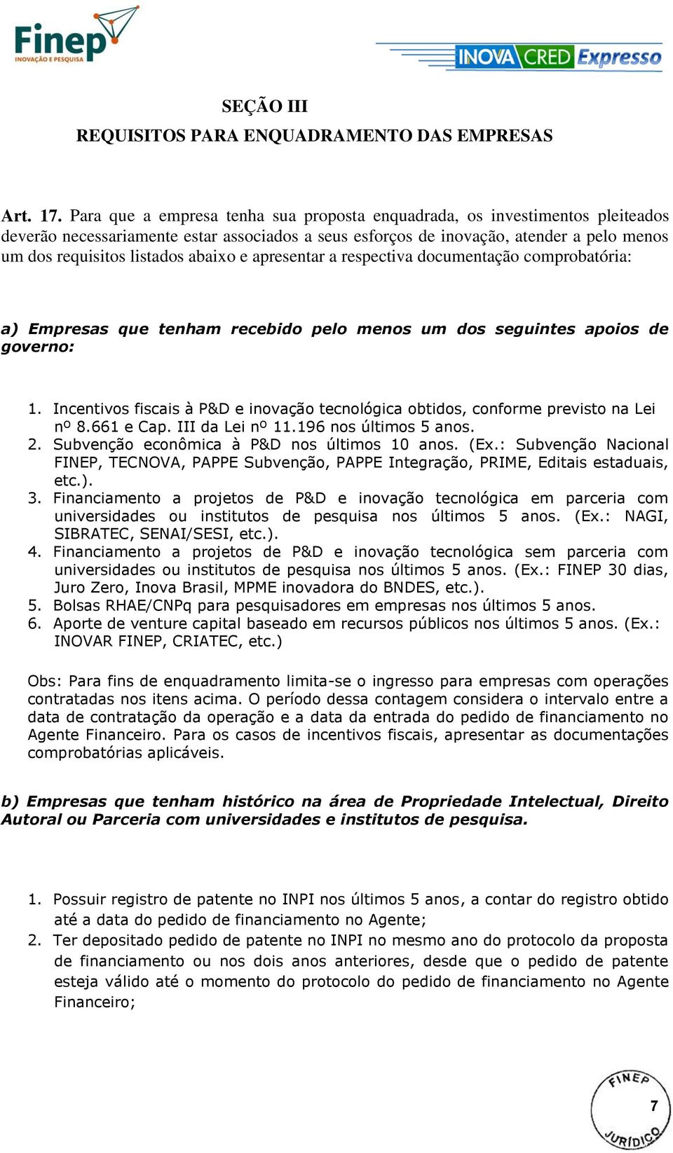 abaixo e apresentar a respectiva documentação comprobatória: a) Empresas que tenham recebido pelo menos um dos seguintes apoios de governo: 1.