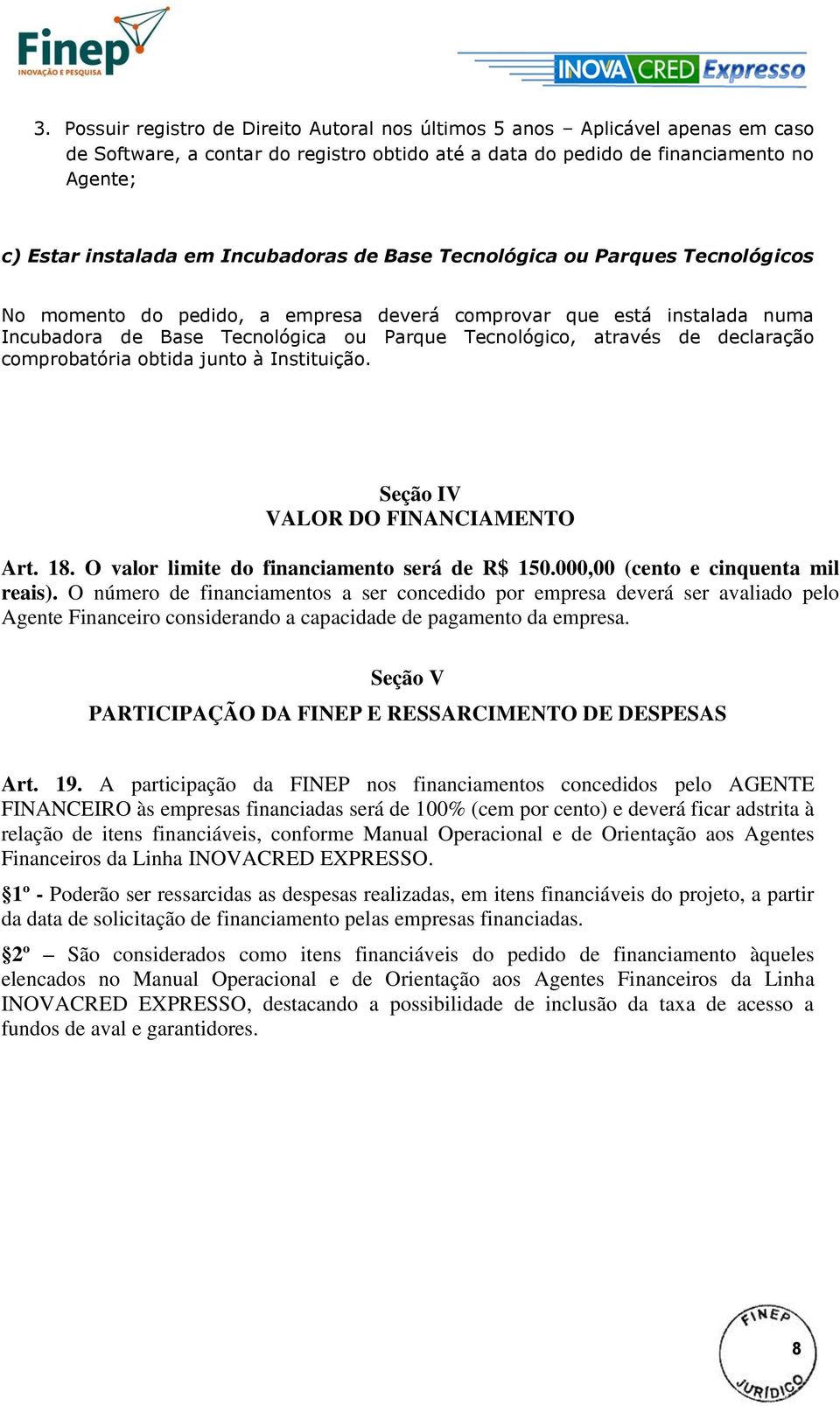 declaração comprobatória obtida junto à Instituição. Seção IV VALOR DO FINANCIAMENTO Art. 18. O valor limite do financiamento será de R$ 150.000,00 (cento e cinquenta mil reais).