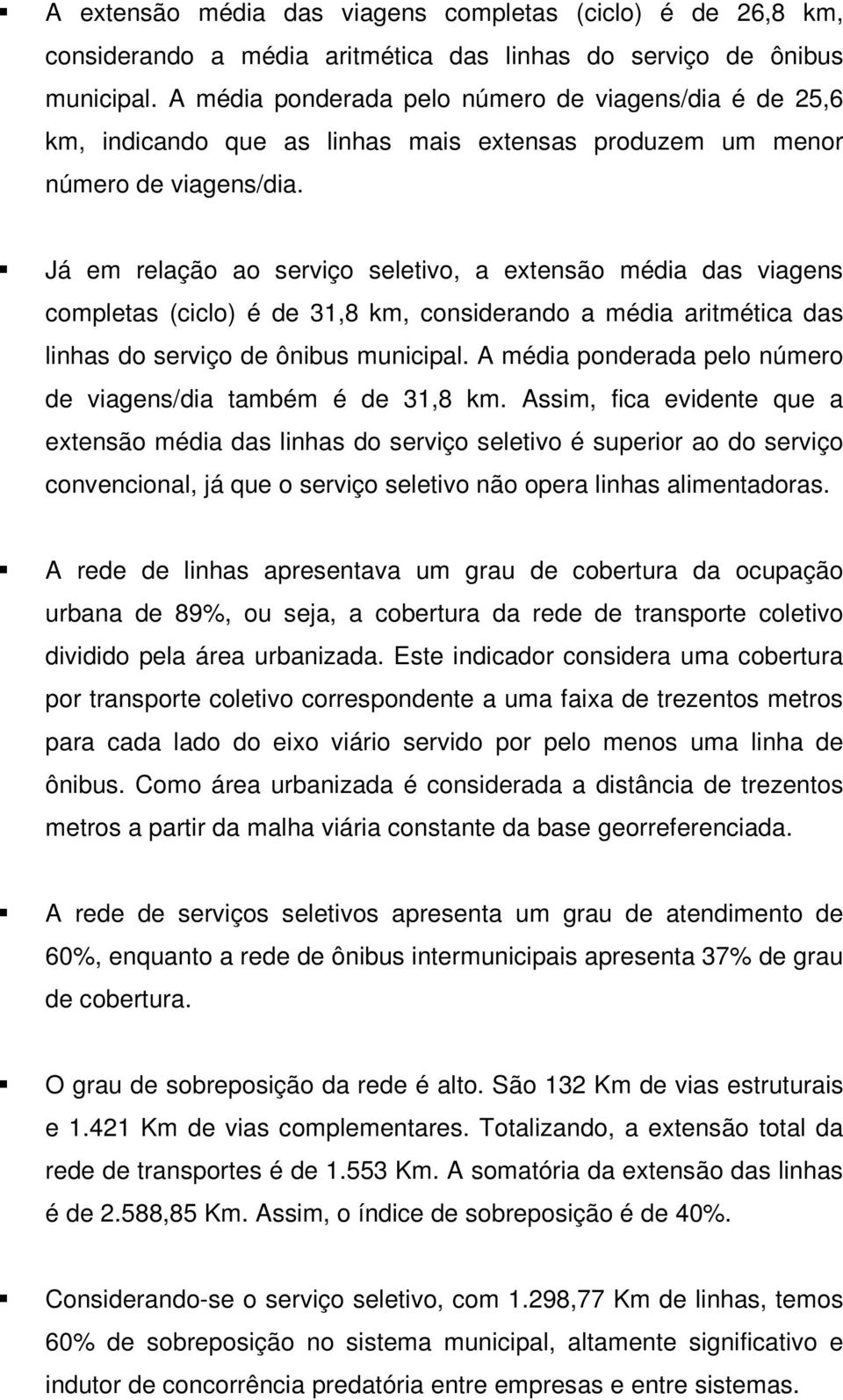 Já em relação ao serviço seletivo, a extensão média das viagens completas (ciclo) é de 31,8 km, considerando a média aritmética das linhas do serviço de ônibus municipal.