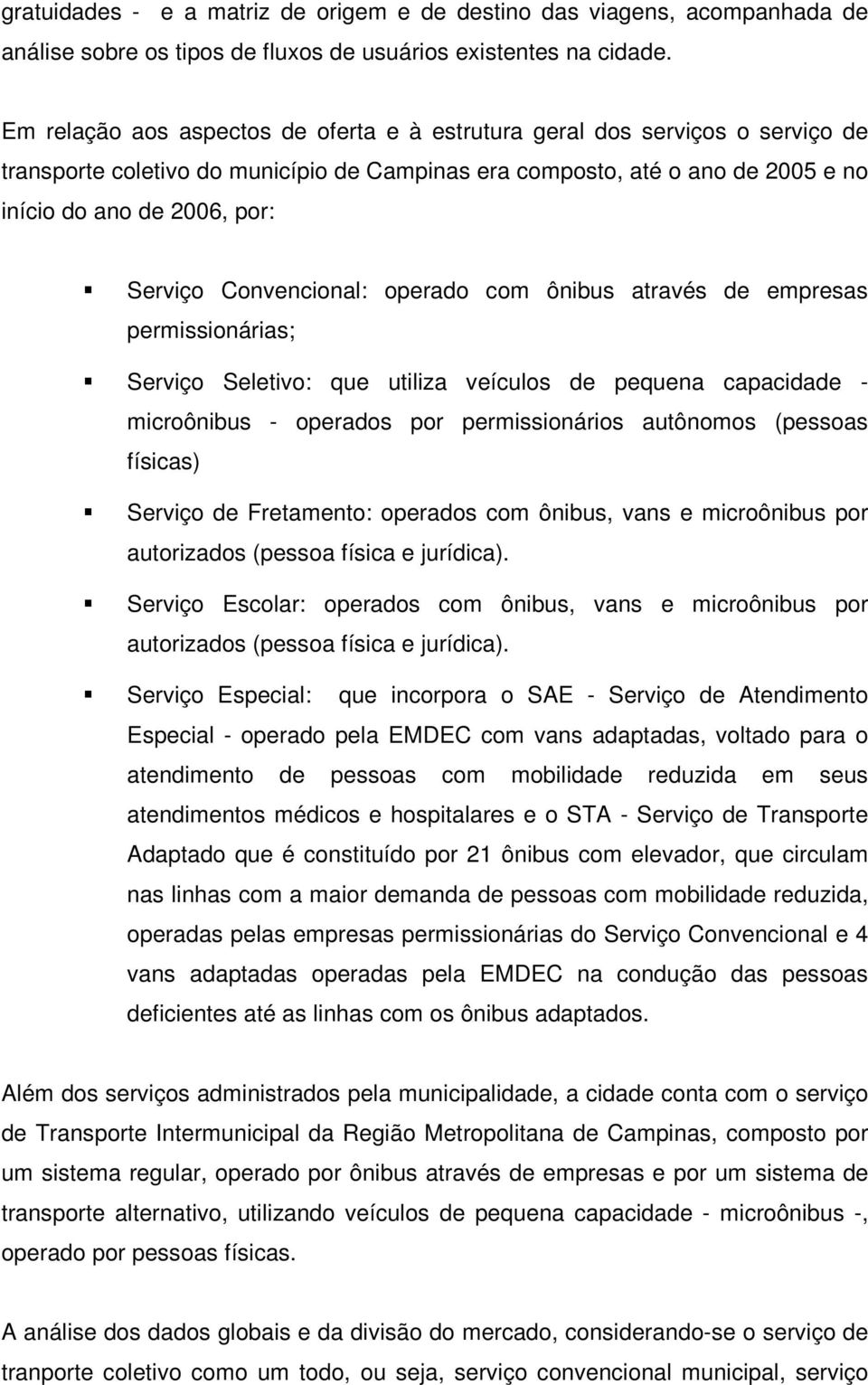 Convencional: operado com ônibus através de empresas permissionárias; Serviço Seletivo: que utiliza veículos de pequena capacidade - microônibus - operados por permissionários autônomos (pessoas