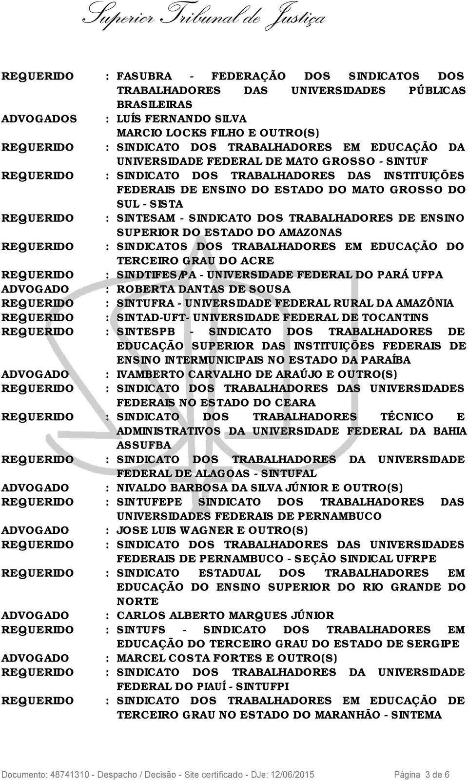 : SINTESAM - SINDICATO DOS TRABALHADORES DE ENSINO SUPERIOR DO ESTADO DO AMAZONAS REQUERIDO : SINDICATOS DOS TRABALHADORES EM EDUCAÇÃO DO TERCEIRO GRAU DO ACRE REQUERIDO : SINDTIFES/PA - UNIVERSIDADE