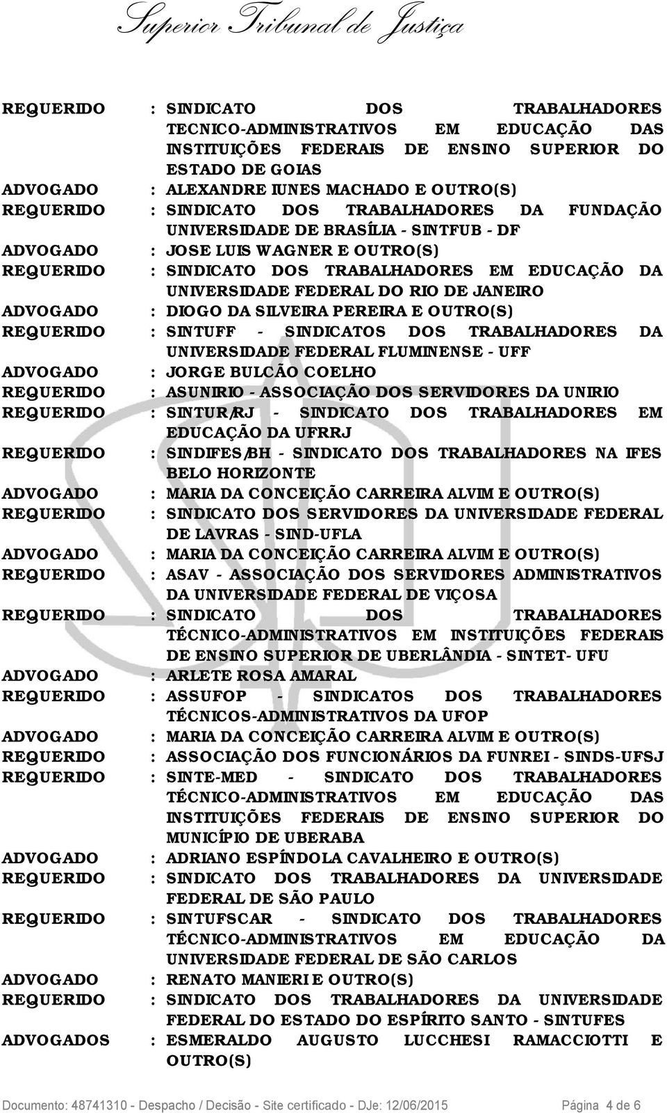 RIO DE JANEIRO ADVOGADO : DIOGO DA SILVEIRA PEREIRA E OUTRO(S) REQUERIDO : SINTUFF - SINDICATOS DOS TRABALHADORES DA UNIVERSIDADE FEDERAL FLUMINENSE - UFF ADVOGADO : JORGE BULCÃO COELHO REQUERIDO :