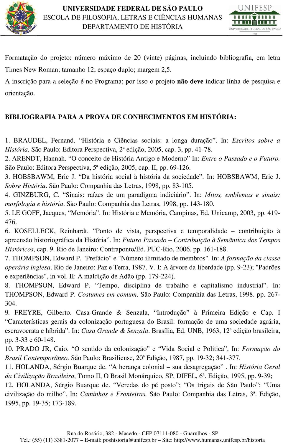 História e Ciências sociais: a longa duração. In: Escritos sobre a História. São Paulo: Editora Perspectiva, 2ª edição, 2005, cap. 3, pp. 41-78. 2. ARENDT, Hannah.