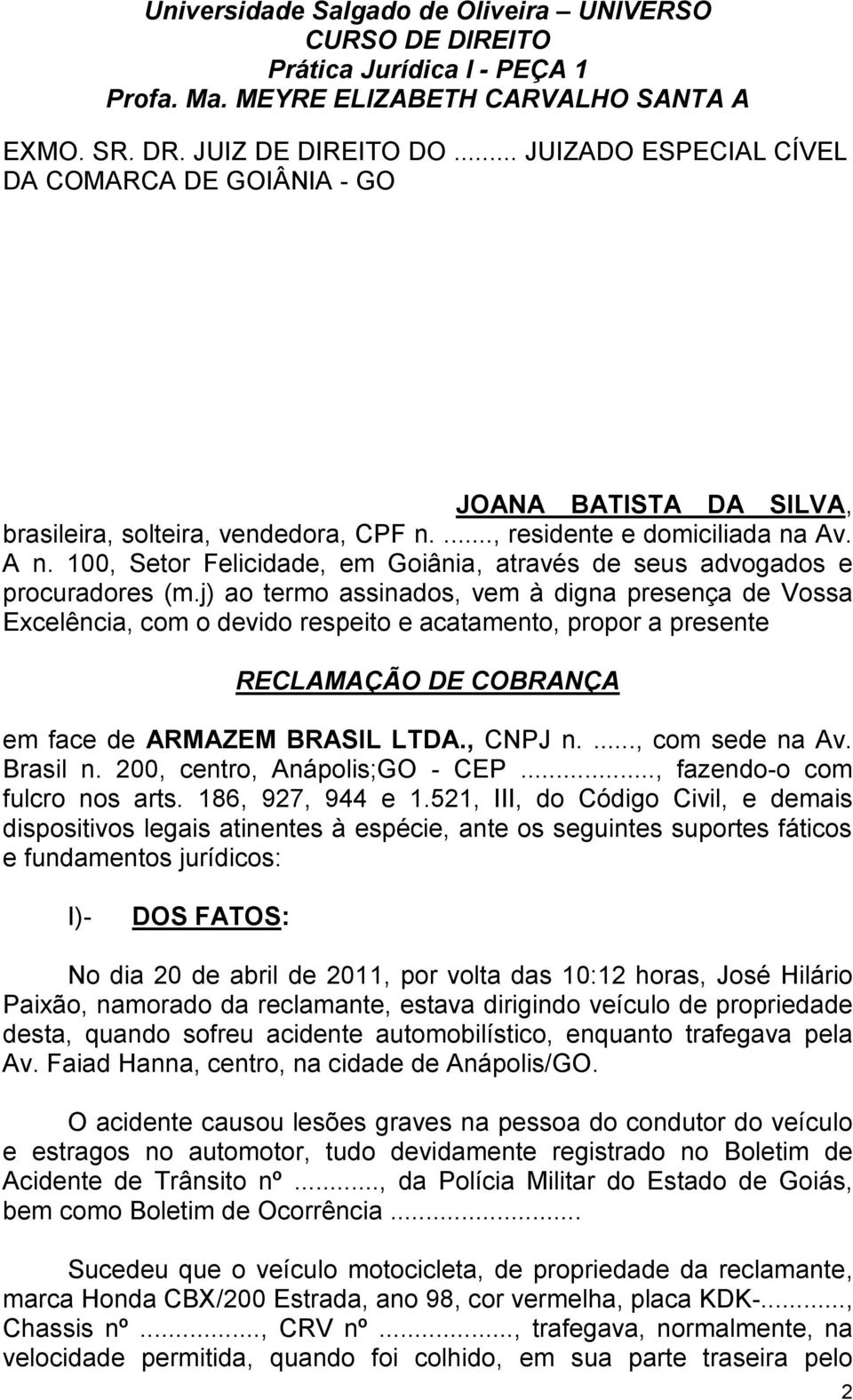 j) ao termo assinados, vem à digna presença de Vossa Excelência, com o devido respeito e acatamento, propor a presente RECLAMAÇÃO DE COBRANÇA em face de ARMAZEM BRASIL LTDA., CNPJ n...., com sede na Av.