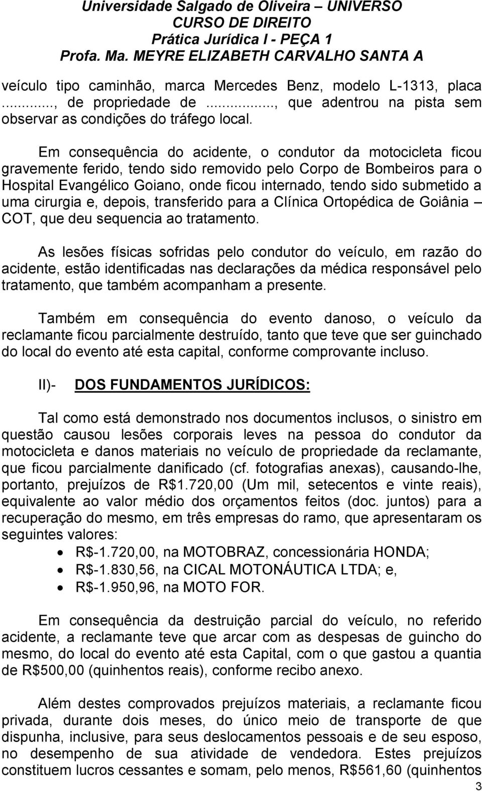 submetido a uma cirurgia e, depois, transferido para a Clínica Ortopédica de Goiânia COT, que deu sequencia ao tratamento.