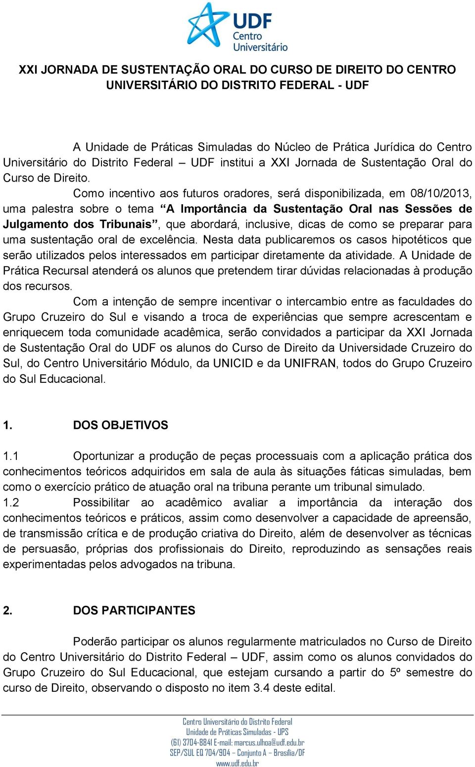 Como incentivo aos futuros oradores, será disponibilizada, em 08/10/2013, uma palestra sobre o tema A Importância da Sustentação Oral nas Sessões de Julgamento dos Tribunais, que abordará, inclusive,