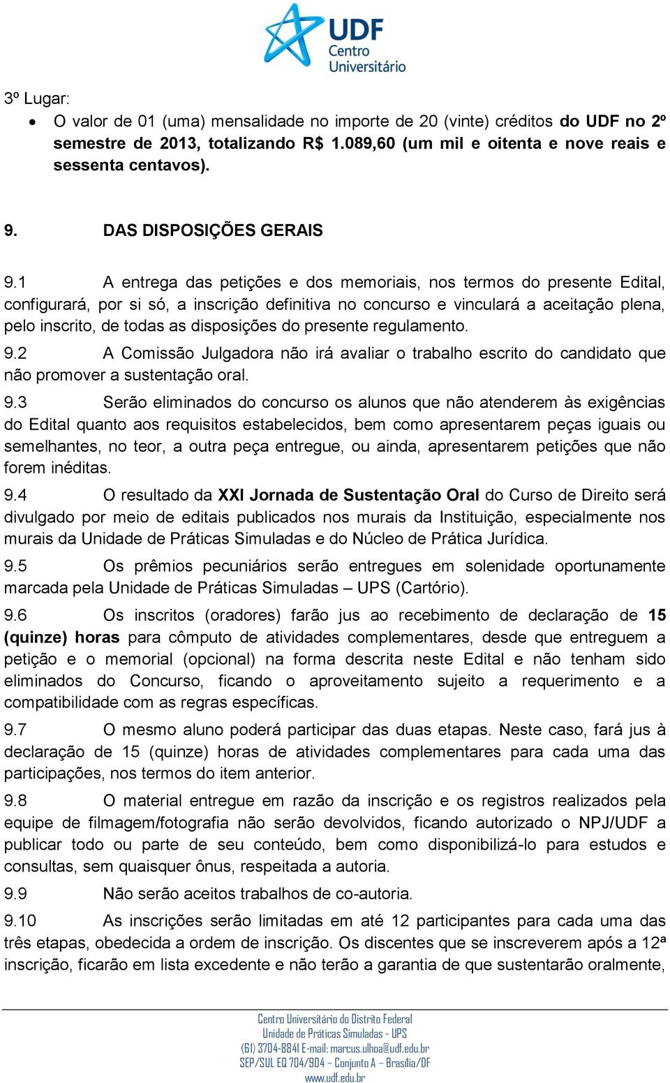 1 A entrega das petições e dos memoriais, nos termos do presente Edital, configurará, por si só, a inscrição definitiva no concurso e vinculará a aceitação plena, pelo inscrito, de todas as