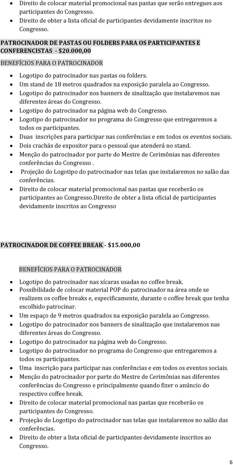 Um stand de 18 metros quadrados na exposição paralela ao diferentes áreas do Logotipo do patrocinador na página web do Duas inscrições para participar nas conferências e em todos os eventos sociais.