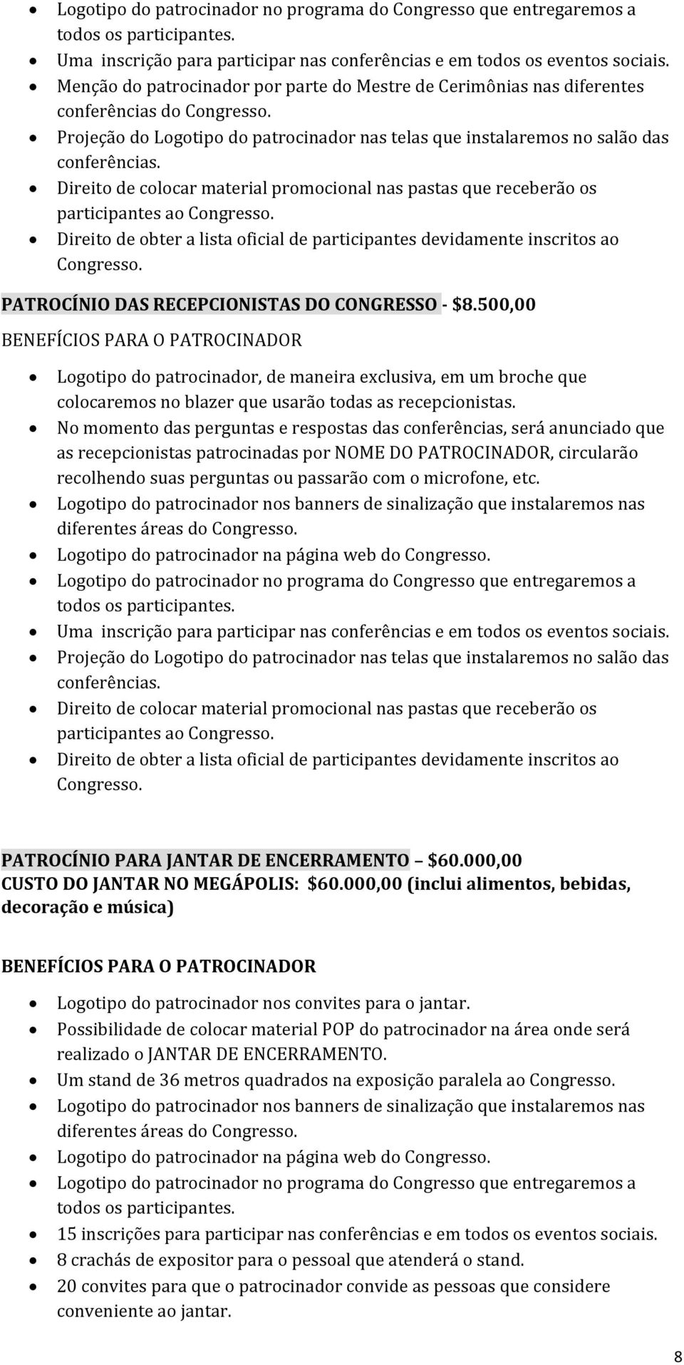 No momento das perguntas e respostas das conferências, será anunciado que as recepcionistas patrocinadas por NOME DO PATROCINADOR, circularão recolhendo suas perguntas ou passarão com o microfone,