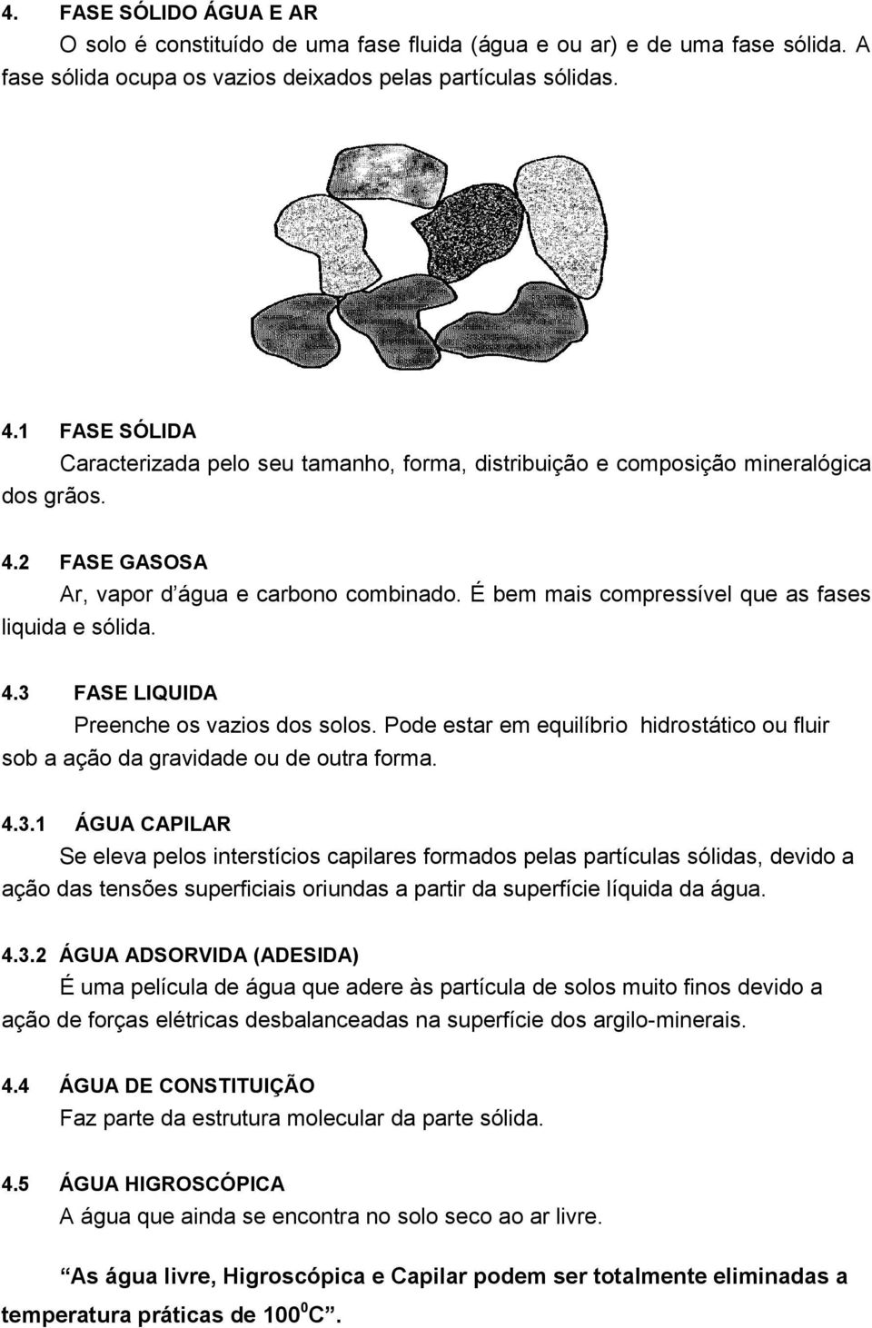 Pode estar em equilíbrio hidrostático ou fluir sob a ação da gravidade ou de outra forma. 4.3.