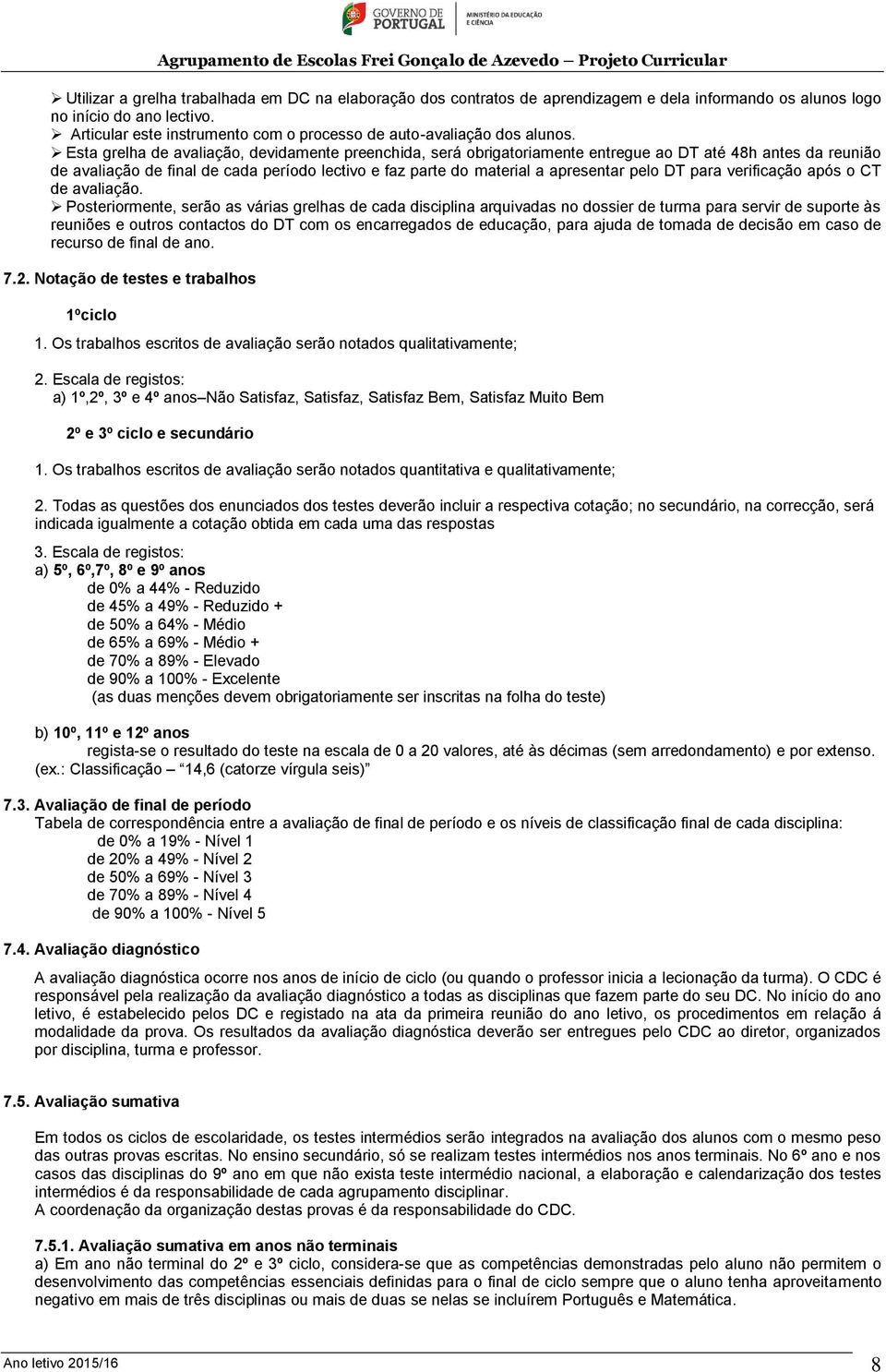 Esta grelha de avaliação, devidamente preenchida, será obrigatoriamente entregue ao DT até 48h antes da reunião de avaliação de final de cada período lectivo e faz parte do material a apresentar pelo