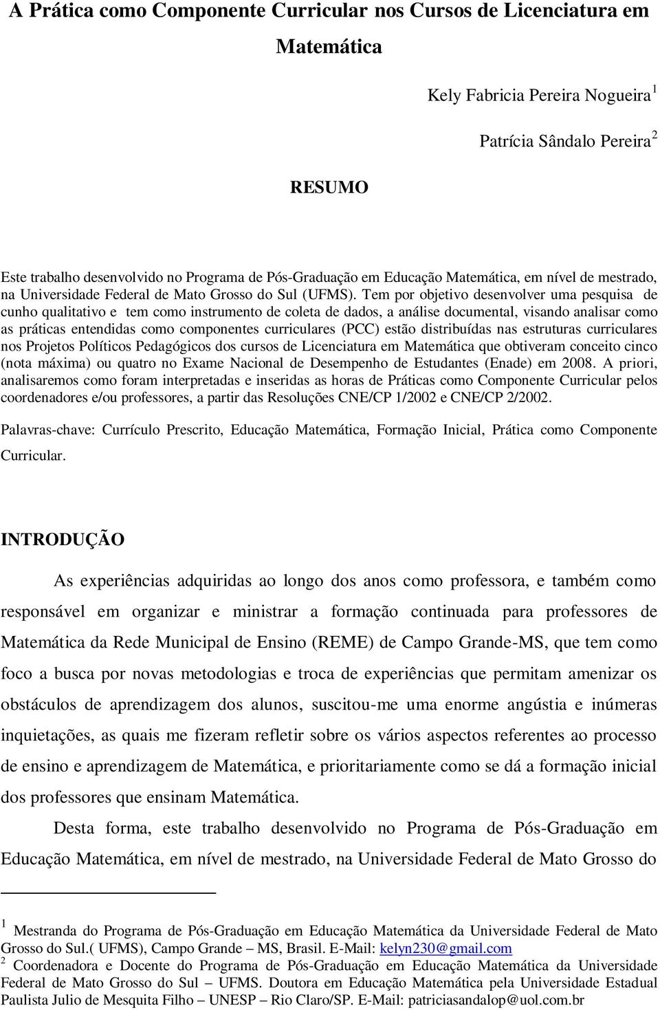 Tem por objetivo desenvolver uma pesquisa de cunho qualitativo e tem como instrumento de coleta de dados, a análise documental, visando analisar como as práticas entendidas como componentes