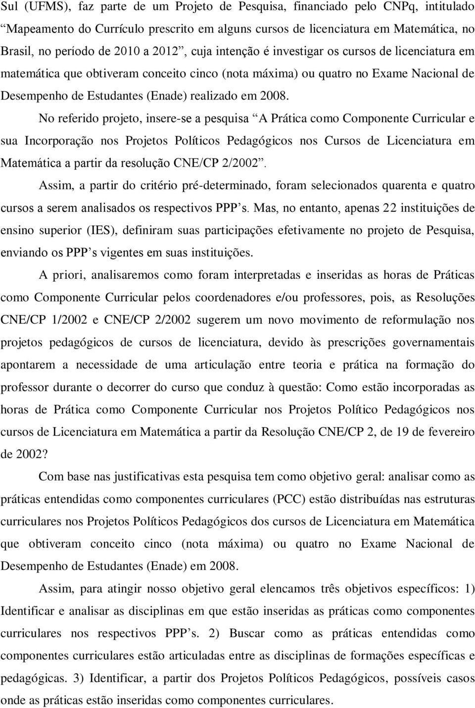 No referido projeto, insere-se a pesquisa A Prática como Componente Curricular e sua Incorporação nos Projetos Políticos Pedagógicos nos Cursos de Licenciatura em Matemática a partir da resolução