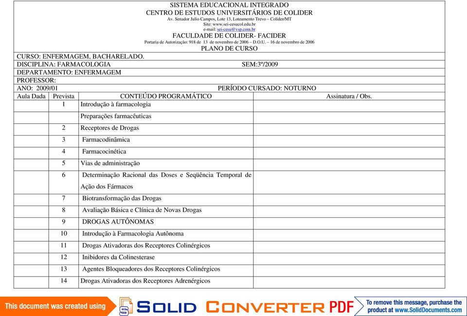 DISCIPLINA: FARMACOLOGIA SEM:3º/2009 DEPARTAMENTO: ENFERMAGEM PROFESSOR: ANO: 2009/01 PERÍODO CURSADO: NOTURNO Aula Dada Prevista CONTEÚDO PROGRAMÁTICO Assinatura / Obs.