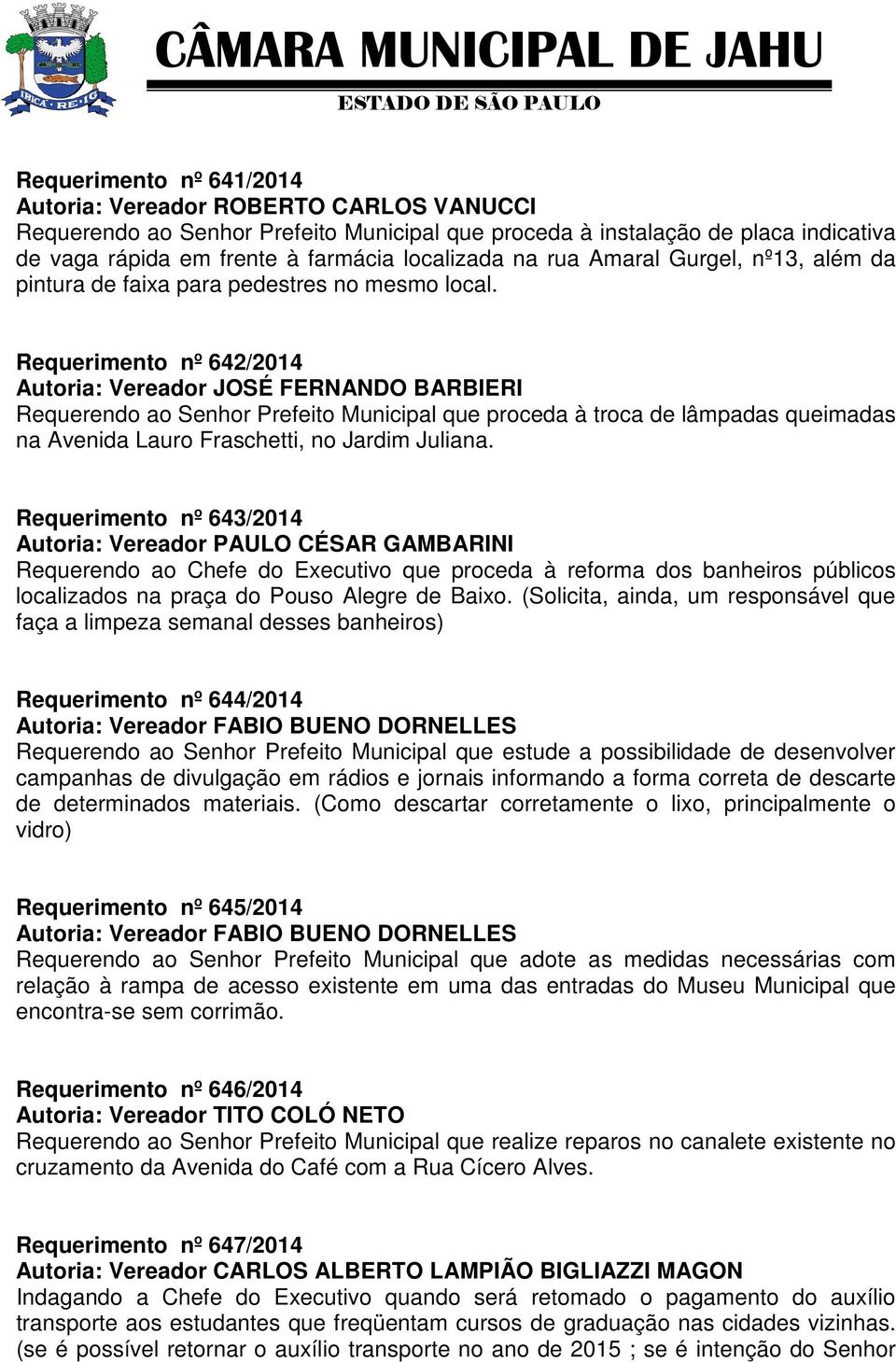 Requerimento nº 642/2014 Autoria: Vereador JOSÉ FERNANDO BARBIERI Requerendo ao Senhor Prefeito Municipal que proceda à troca de lâmpadas queimadas na Avenida Lauro Fraschetti, no Jardim Juliana.