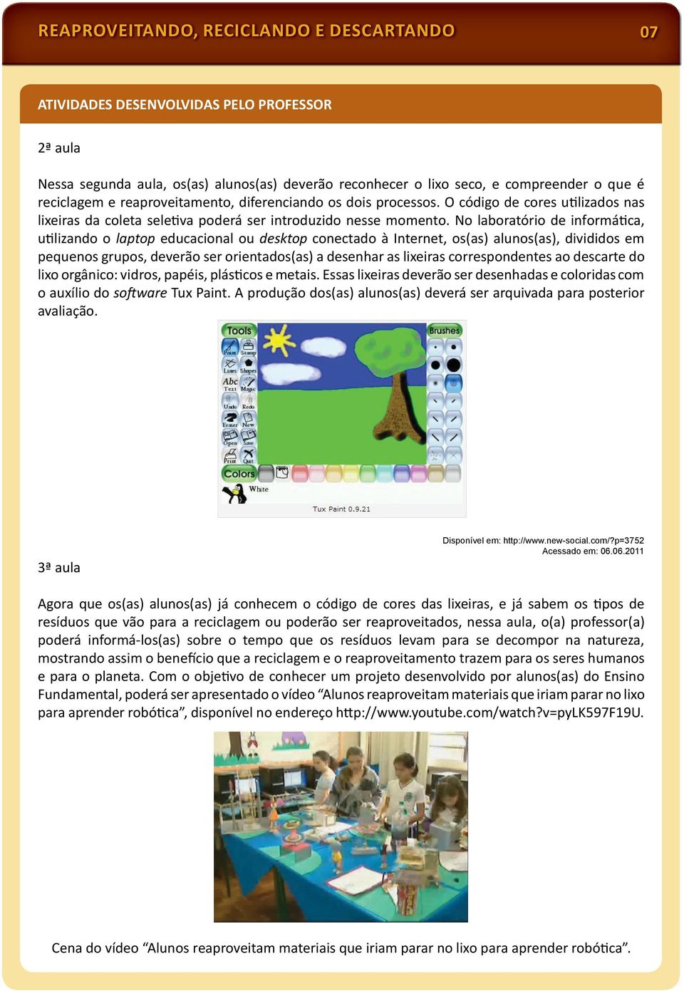 No laboratório de informá ca, u lizando o laptop educacional ou desktop conectado à Internet, os(as) alunos(as), divididos em pequenos grupos, deverão ser orientados(as) a desenhar as lixeiras