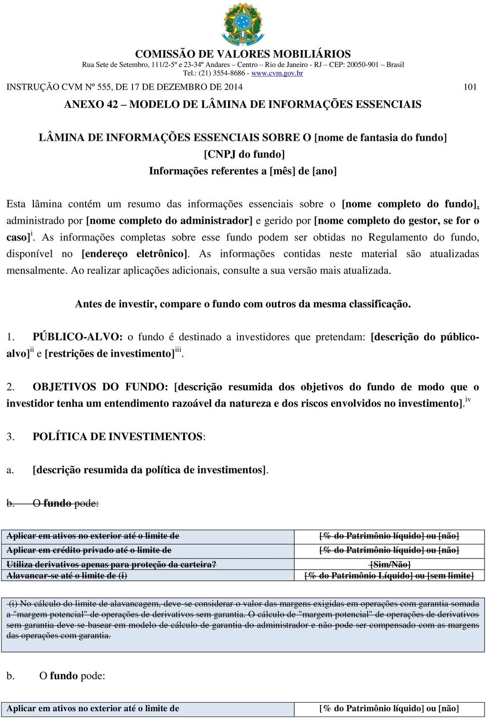 completo do gestor, se for o caso] i. As informações completas sobre esse fundo podem ser obtidas no Regulamento do fundo, disponível no [endereço eletrônico].