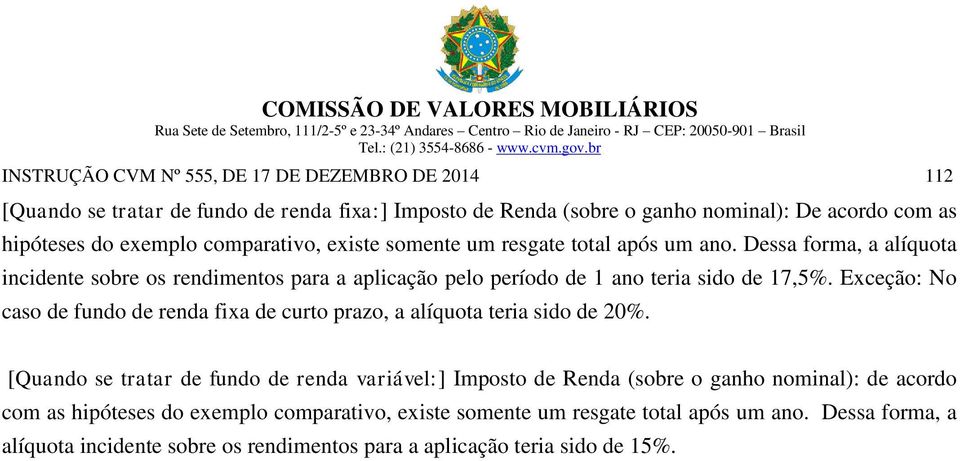 Exceção: No caso de fundo de renda fixa de curto prazo, a alíquota teria sido de 20%.