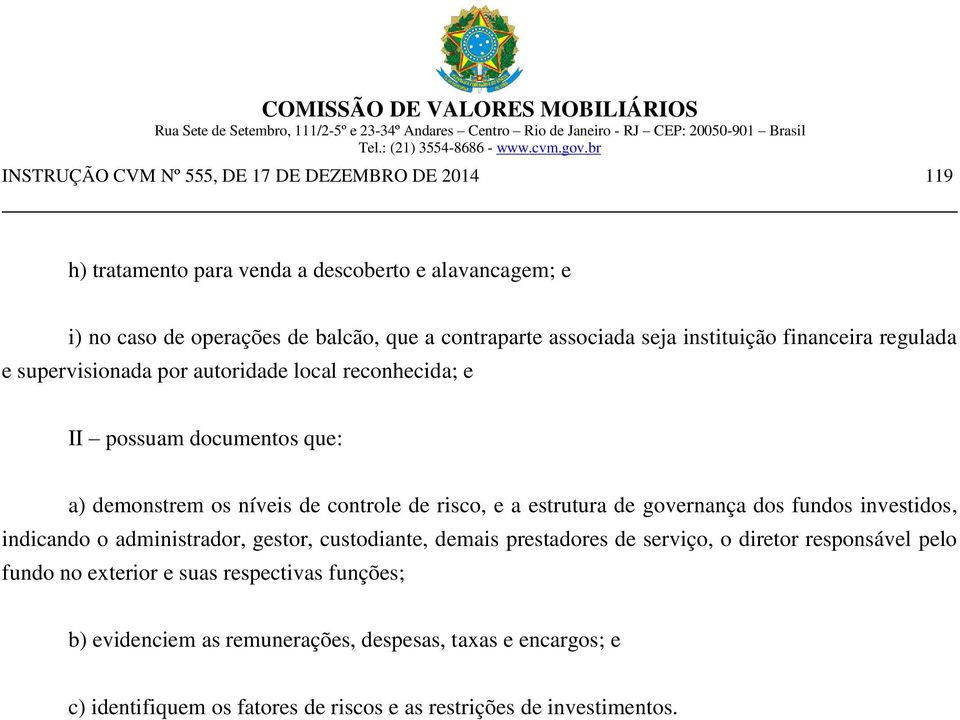 risco, e a estrutura de governança dos fundos investidos, indicando o administrador, gestor, custodiante, demais prestadores de serviço, o diretor responsável pelo