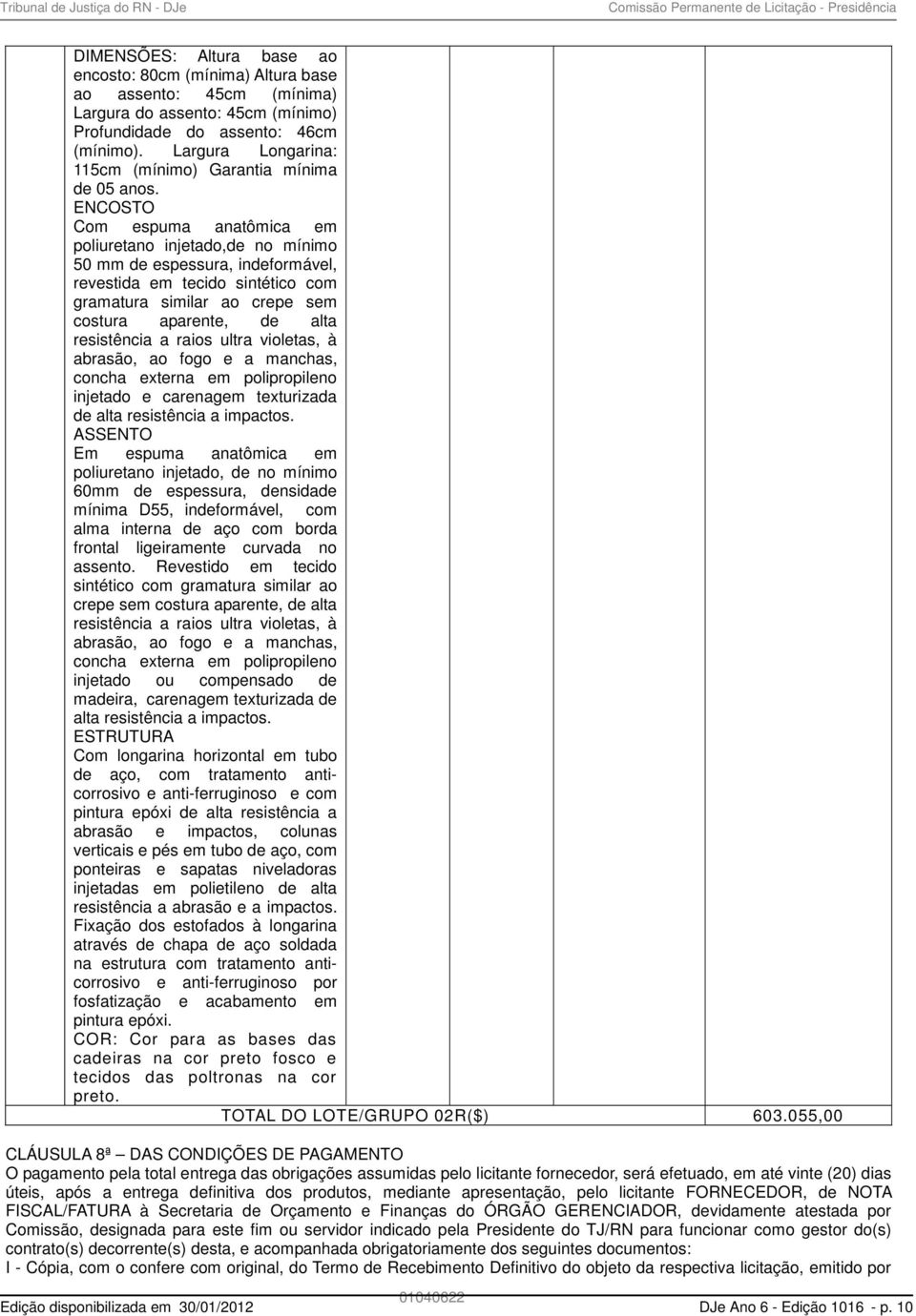 ENCOSTO Com espuma anatômica em poliuretano injetado,de no mínimo 50 mm de espessura, indeformável, revestida em tecido sintético com gramatura similar ao crepe sem costura aparente, de alta