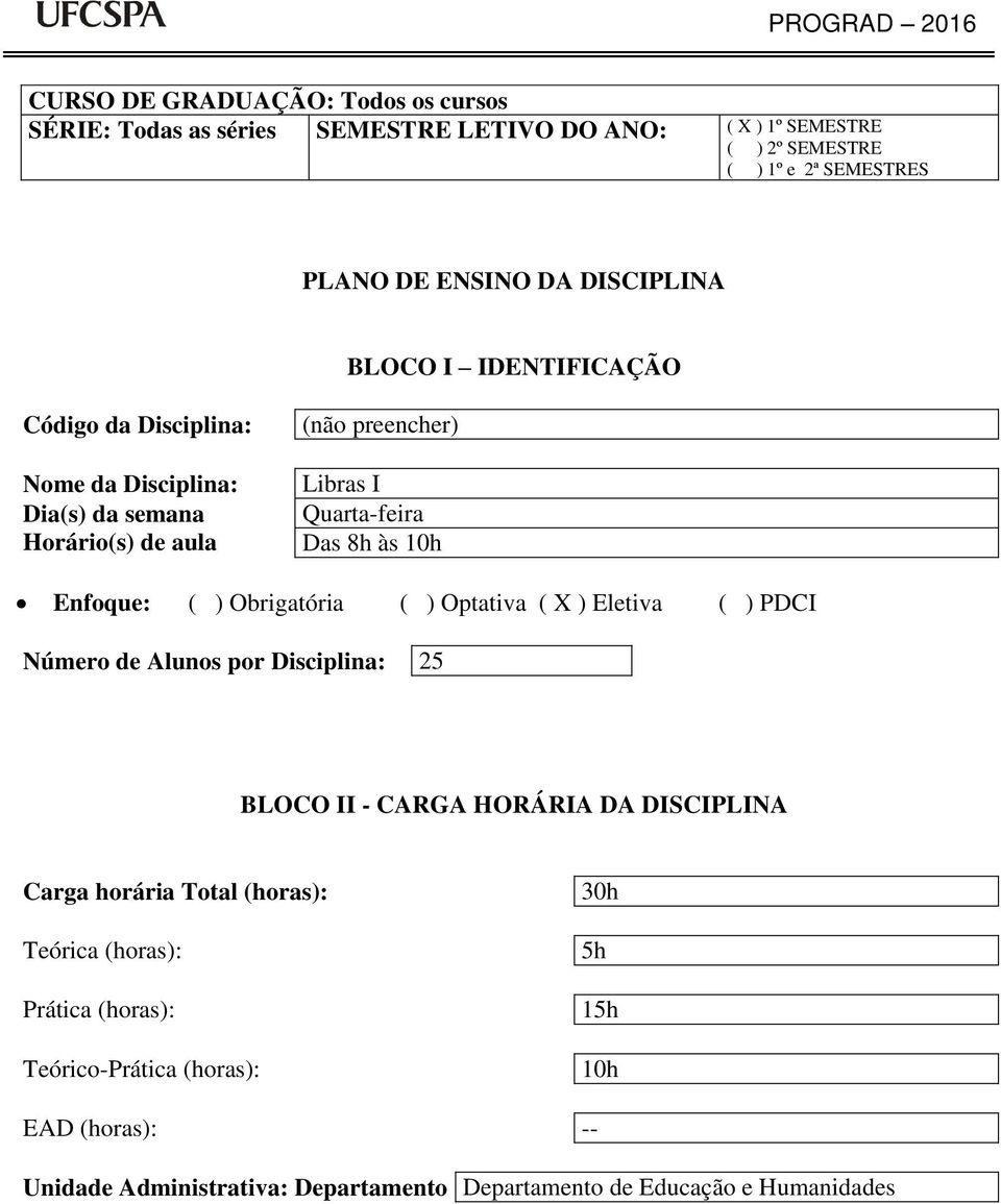 Quarta-feira Das 8h às 10h Enfoque: ( ) Obrigatória ( ) Optativa ( X ) Eletiva ( ) PDCI Número de Alunos por Disciplina: 25 BLOCO II - CARGA HORÁRIA DA