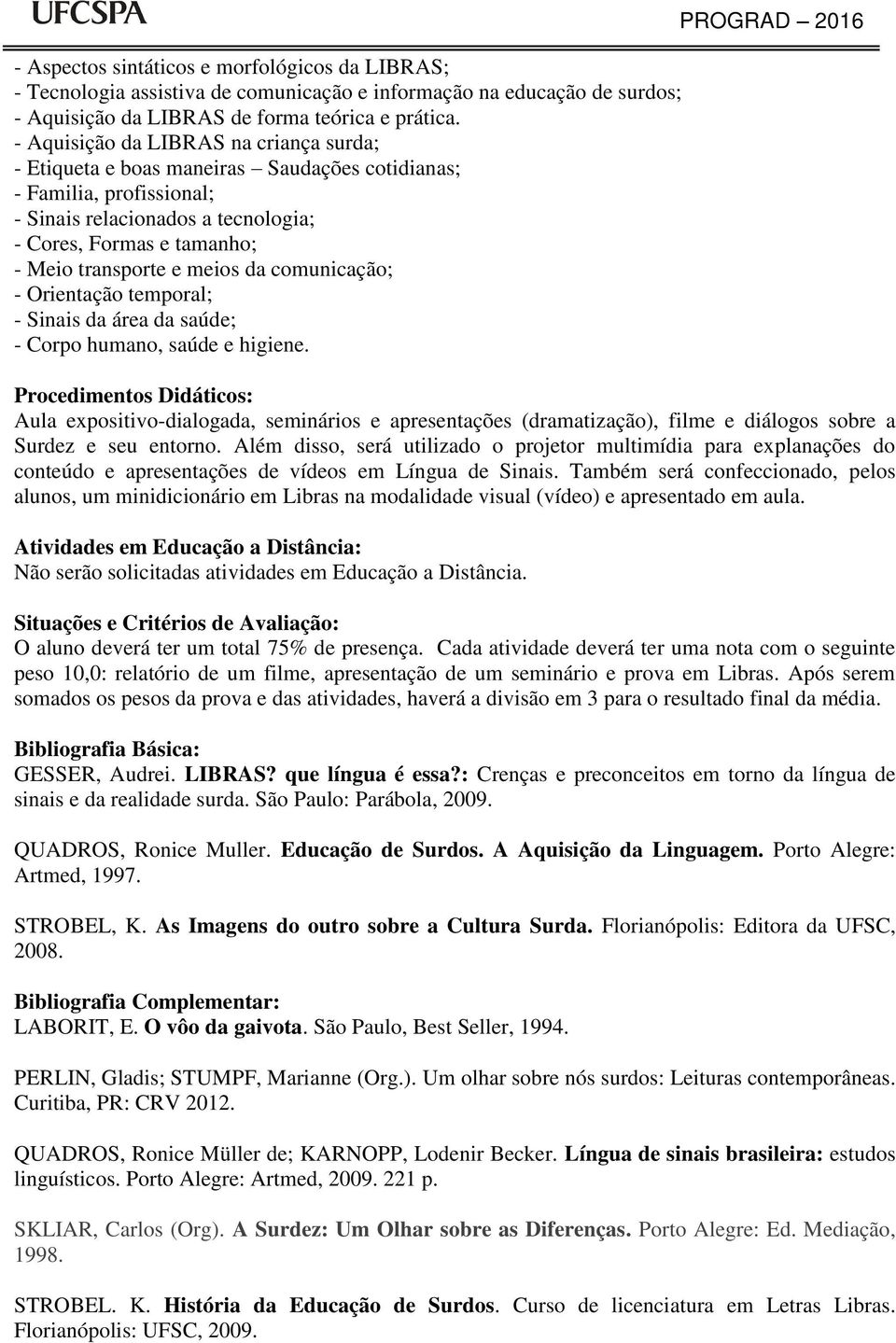 meios da comunicação; - Orientação temporal; - Sinais da área da saúde; - Corpo humano, saúde e higiene.