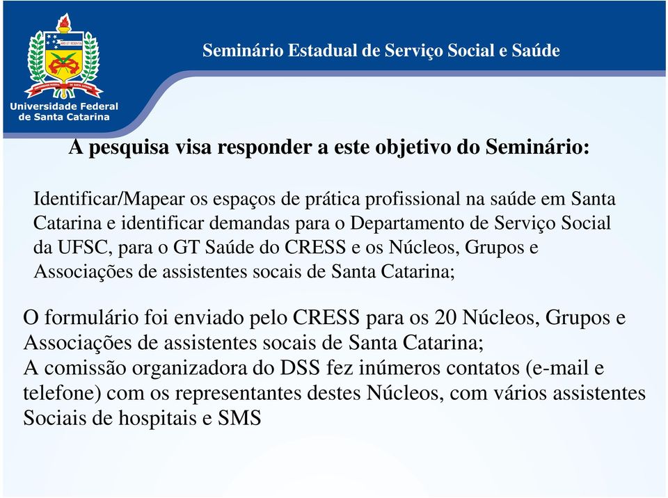 socais de Santa Catarina; O formulário foi enviado pelo CRESS para os 20 Núcleos, Grupos e Associações de assistentes socais de Santa Catarina; A