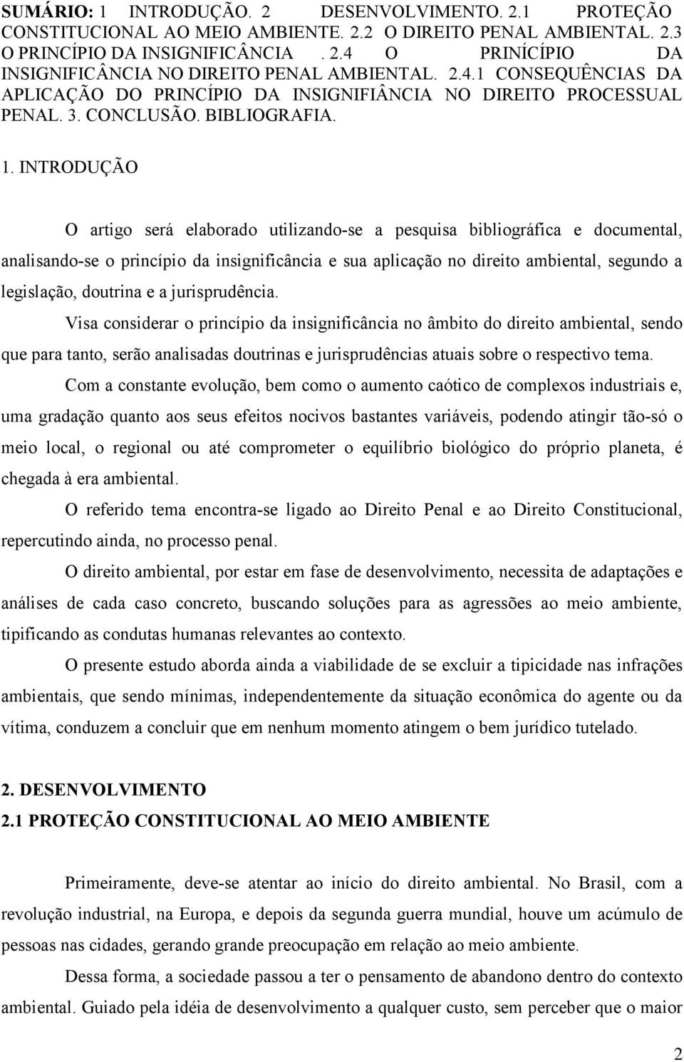 INTRODUÇÃO O artigo será elaborado utilizando-se a pesquisa bibliográfica e documental, analisando-se o princípio da insignificância e sua aplicação no direito ambiental, segundo a legislação,