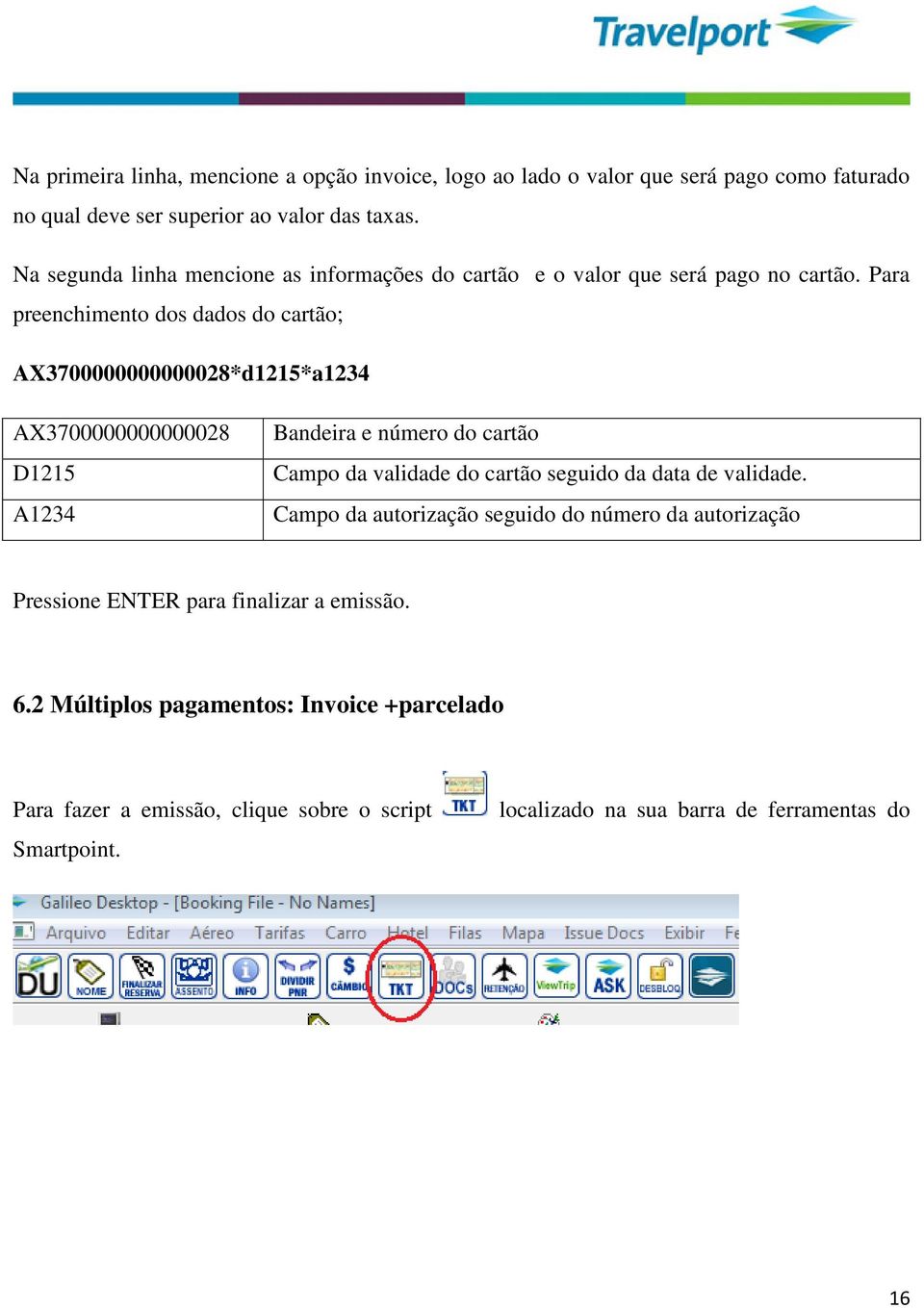 Para preenchimento dos dados do cartão; AX3700000000000028*d1215*a1234 AX3700000000000028 D1215 A1234 Bandeira e número do cartão Campo da validade do cartão