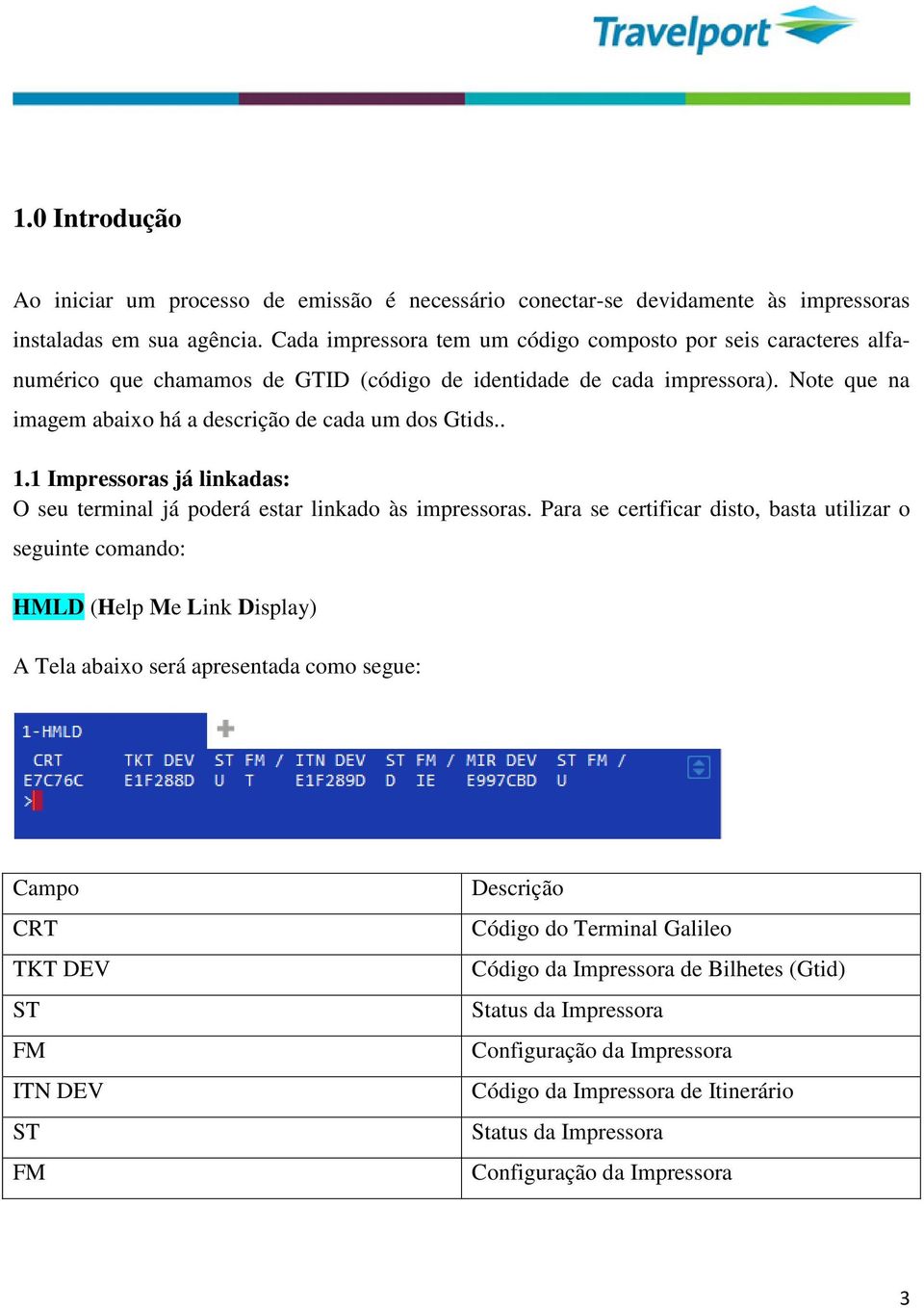 . 1.1 Impressoras já linkadas: O seu terminal já poderá estar linkado às impressoras.